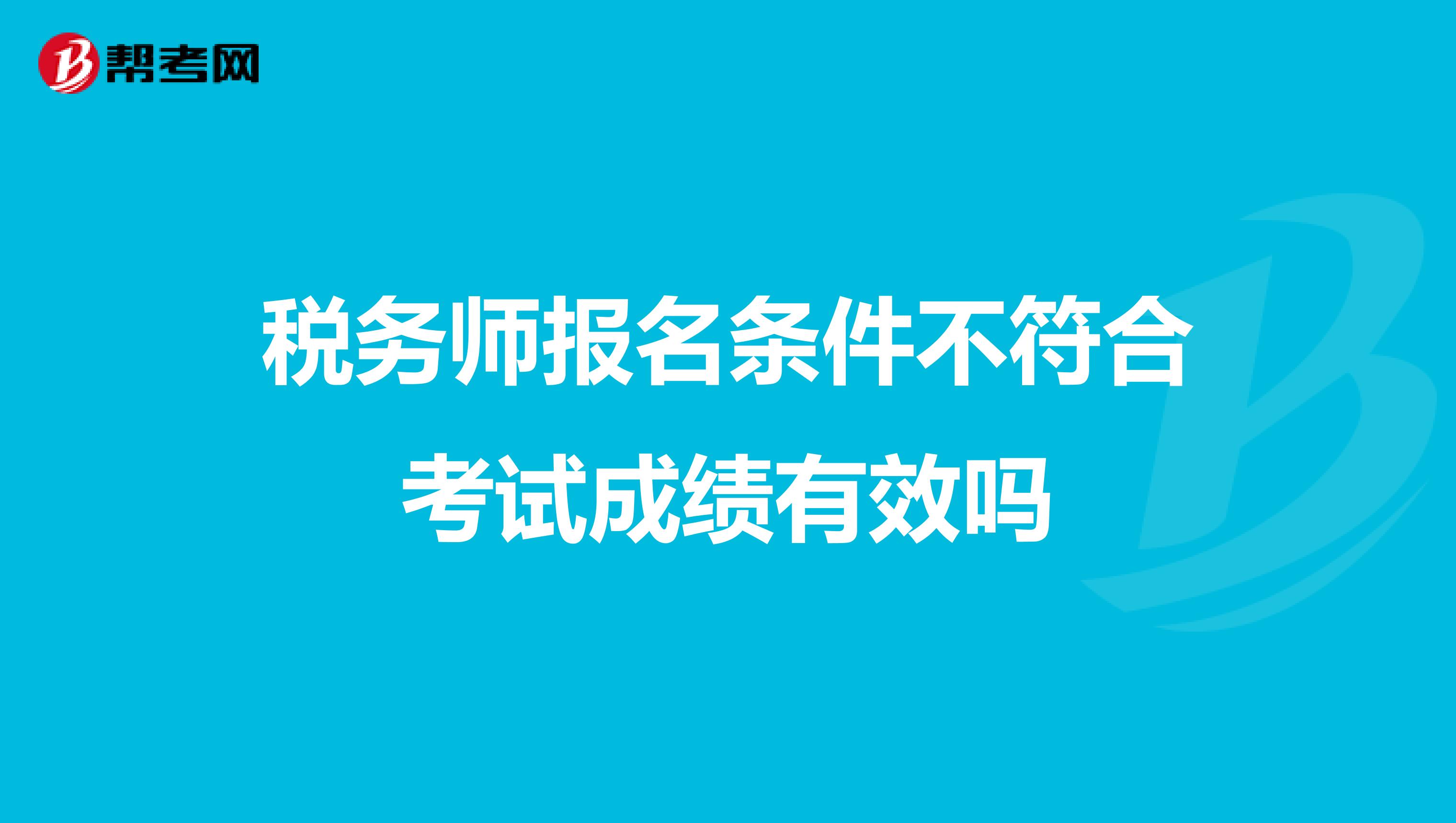 税务师报名条件不符合考试成绩有效吗