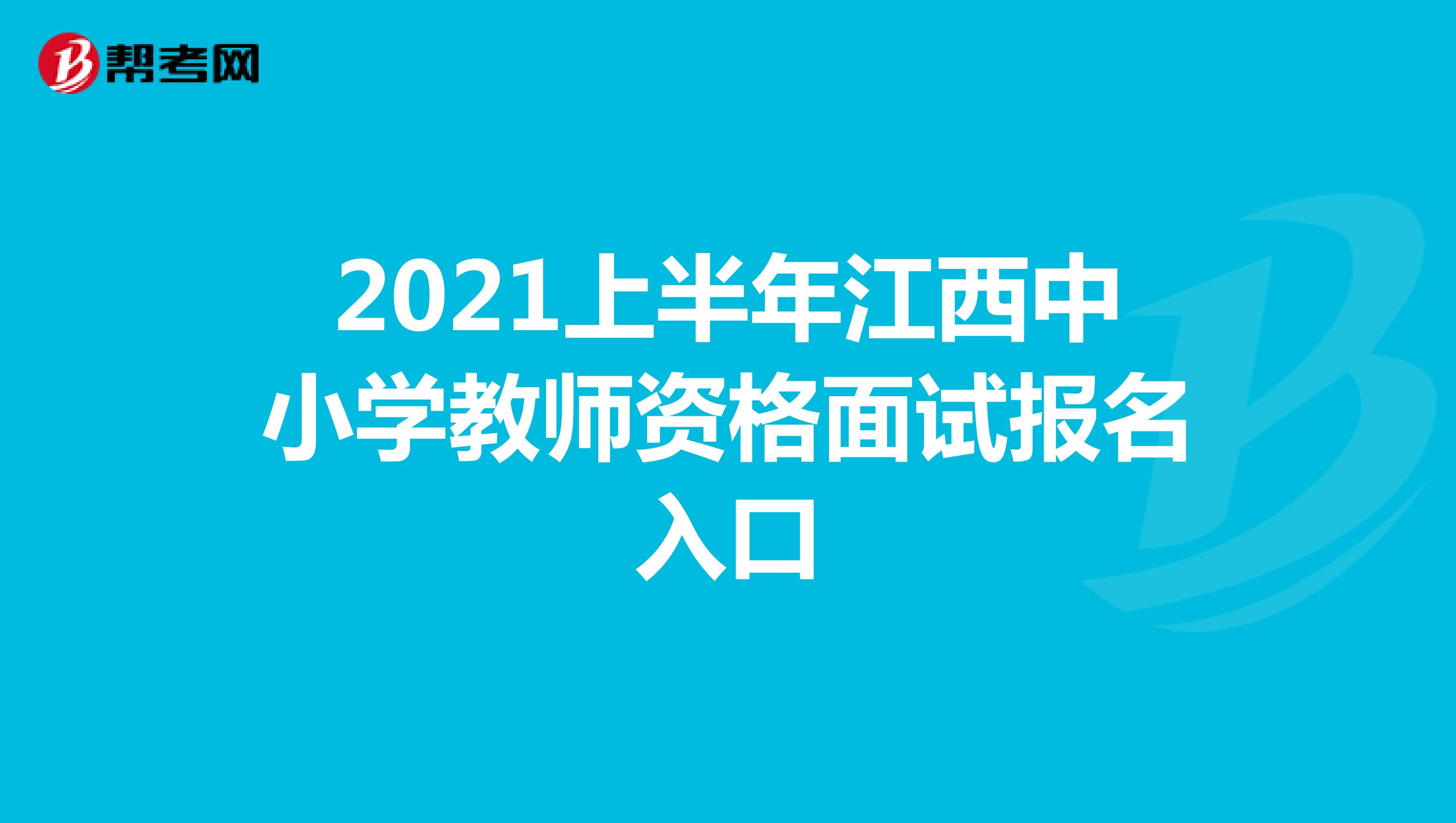2021上半年江西中小学教师资格面试报名入口