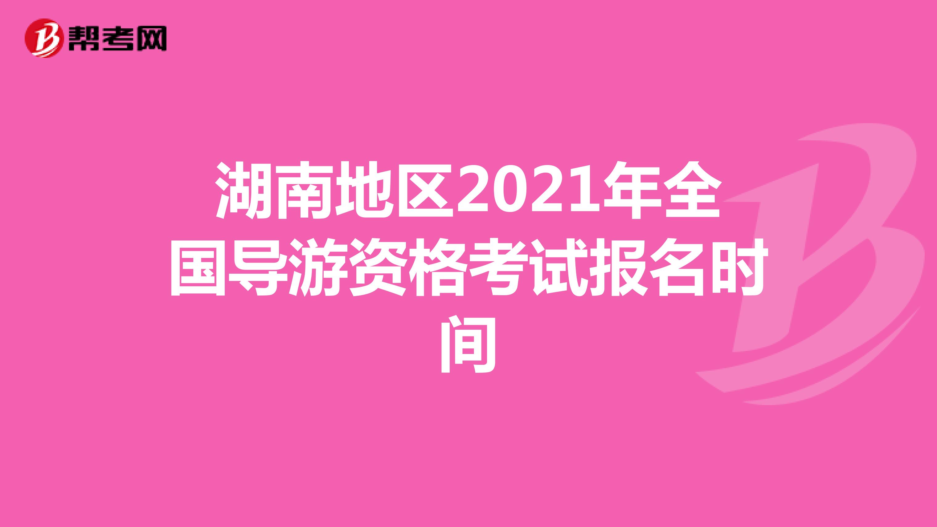 湖南地区2021年全国导游资格考试报名时间