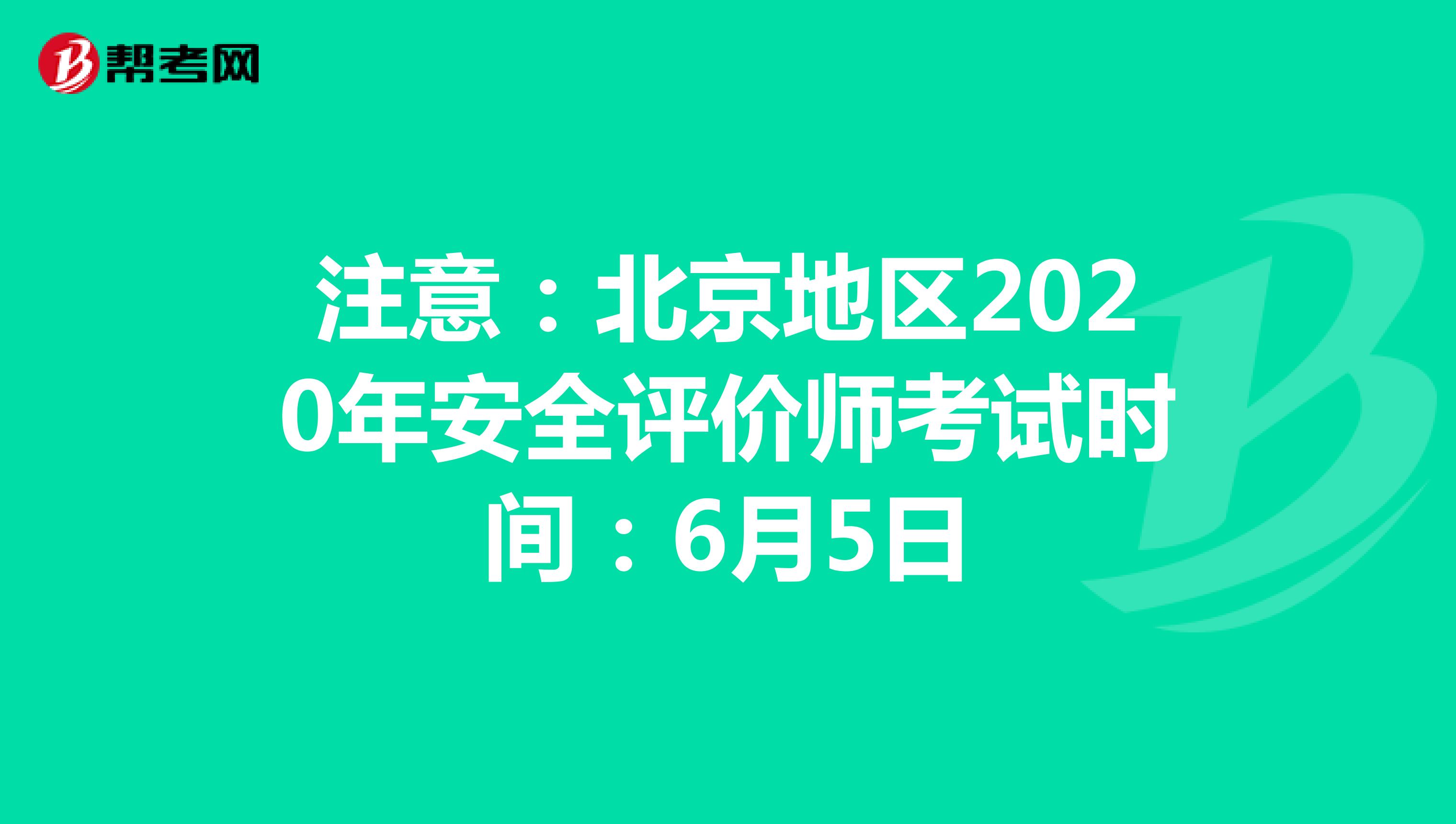 注意：北京地区2020年安全评价师考试时间：6月5日