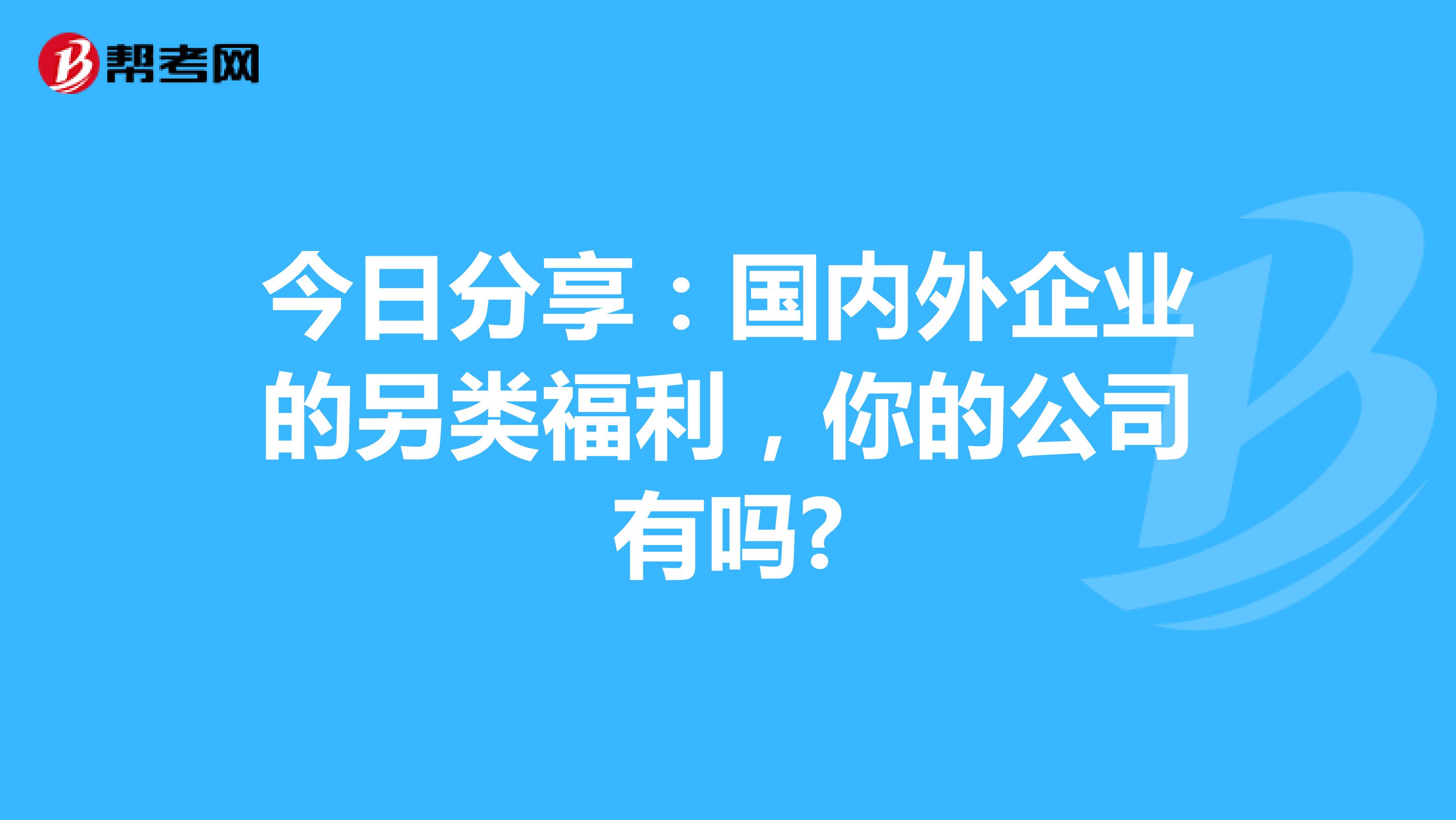 今日分享:国内外企业的另类福利,你的公司有吗?
