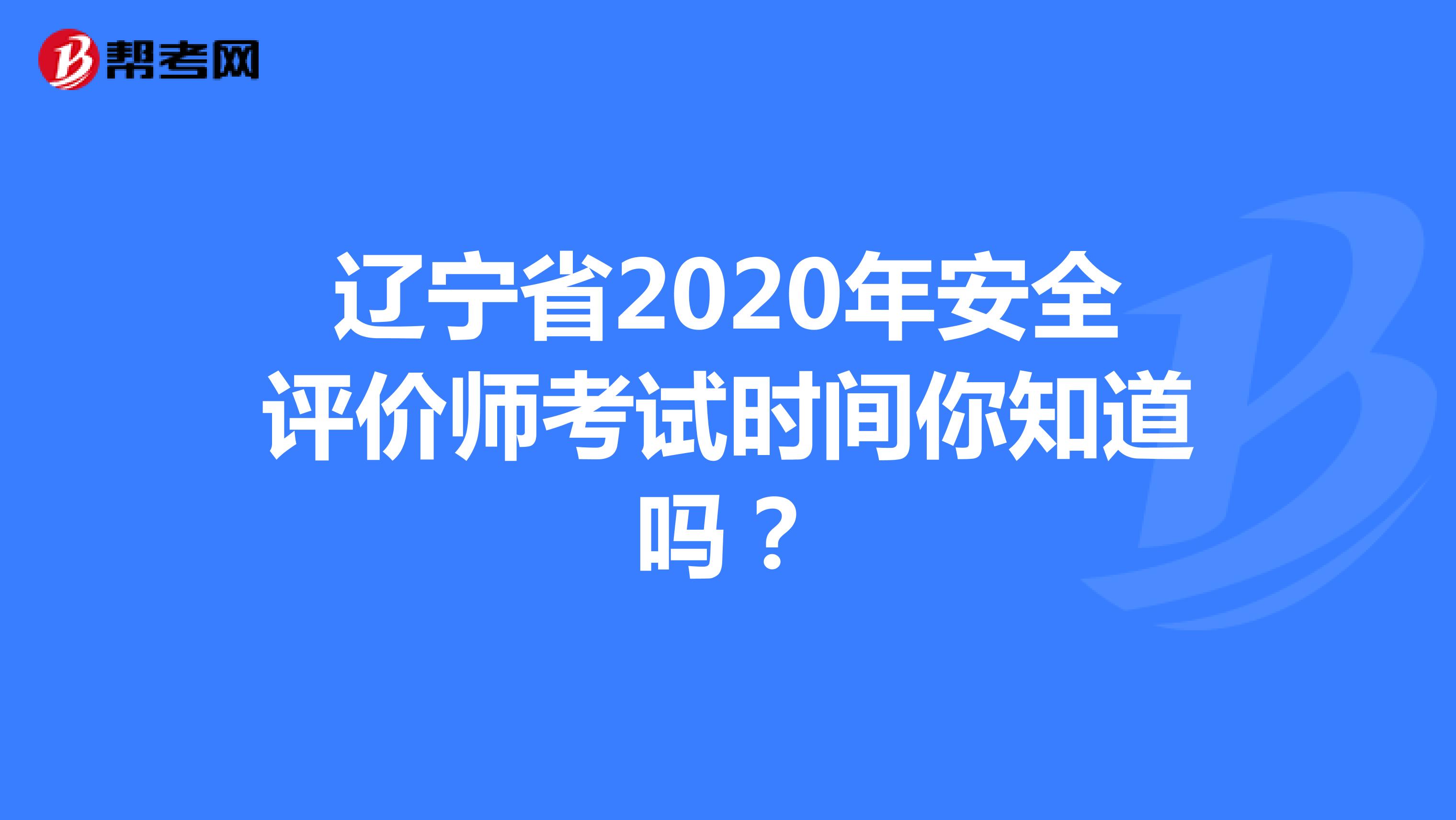 遼寧省2020年安全評價(jià)師考試時(shí)間你知道嗎？