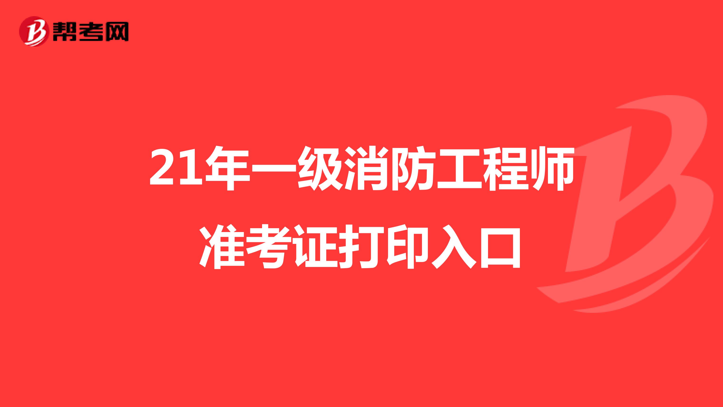 21年一级消防工程师准考证打印入口