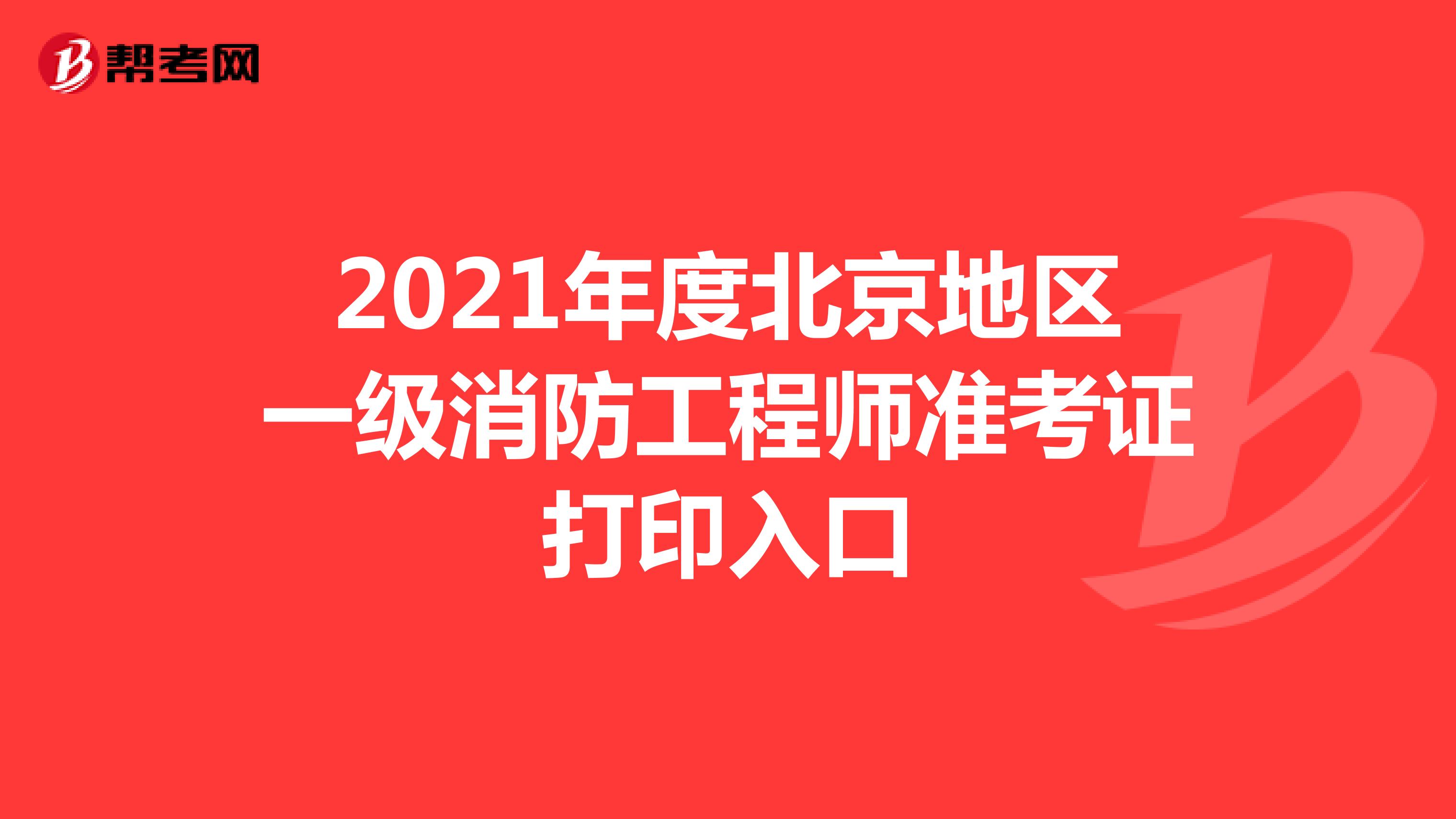 2021年度北京地区一级消防工程师准考证打印入口