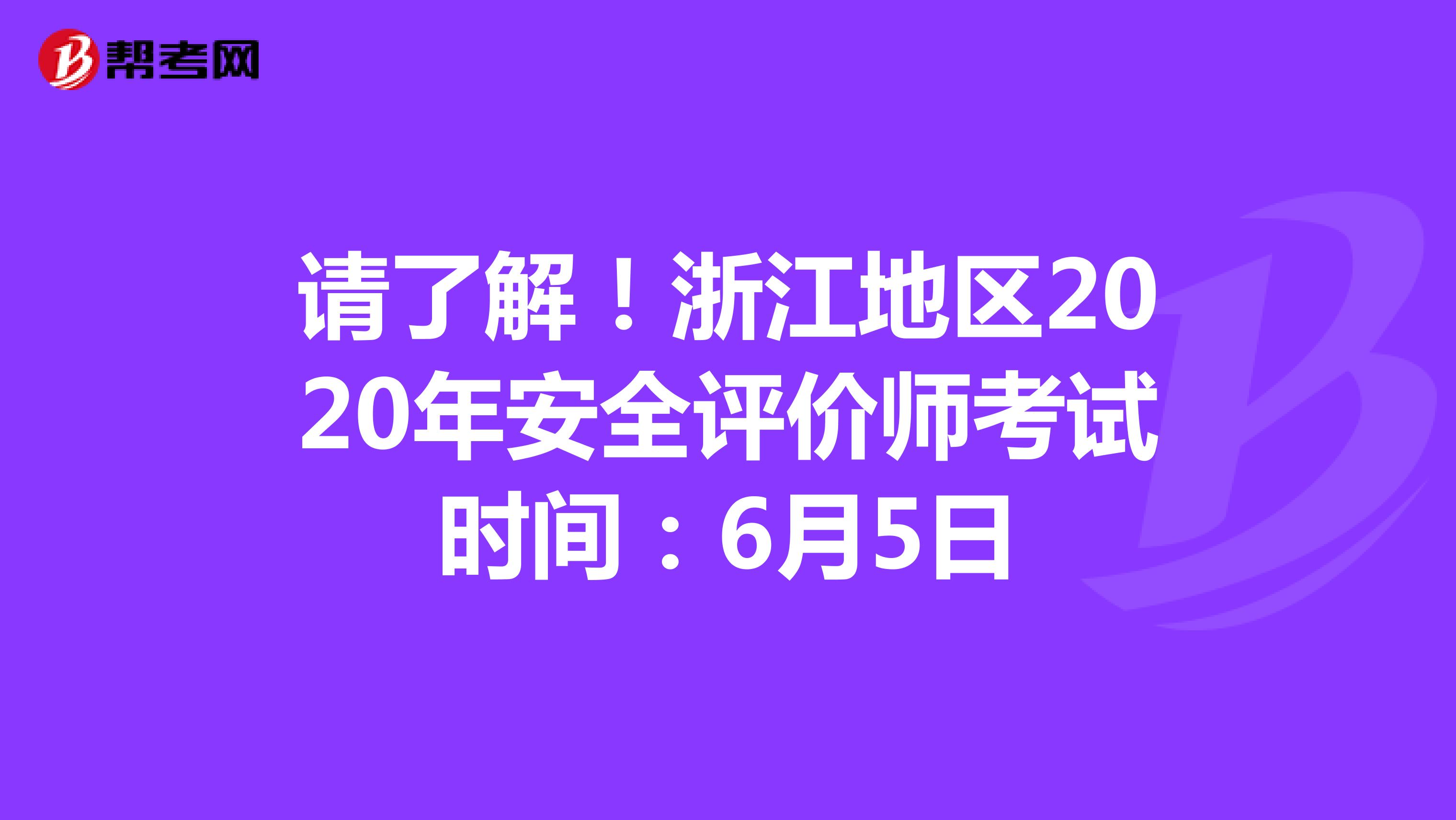 请了解！浙江地区2020年安全评价师考试时间：6月5日