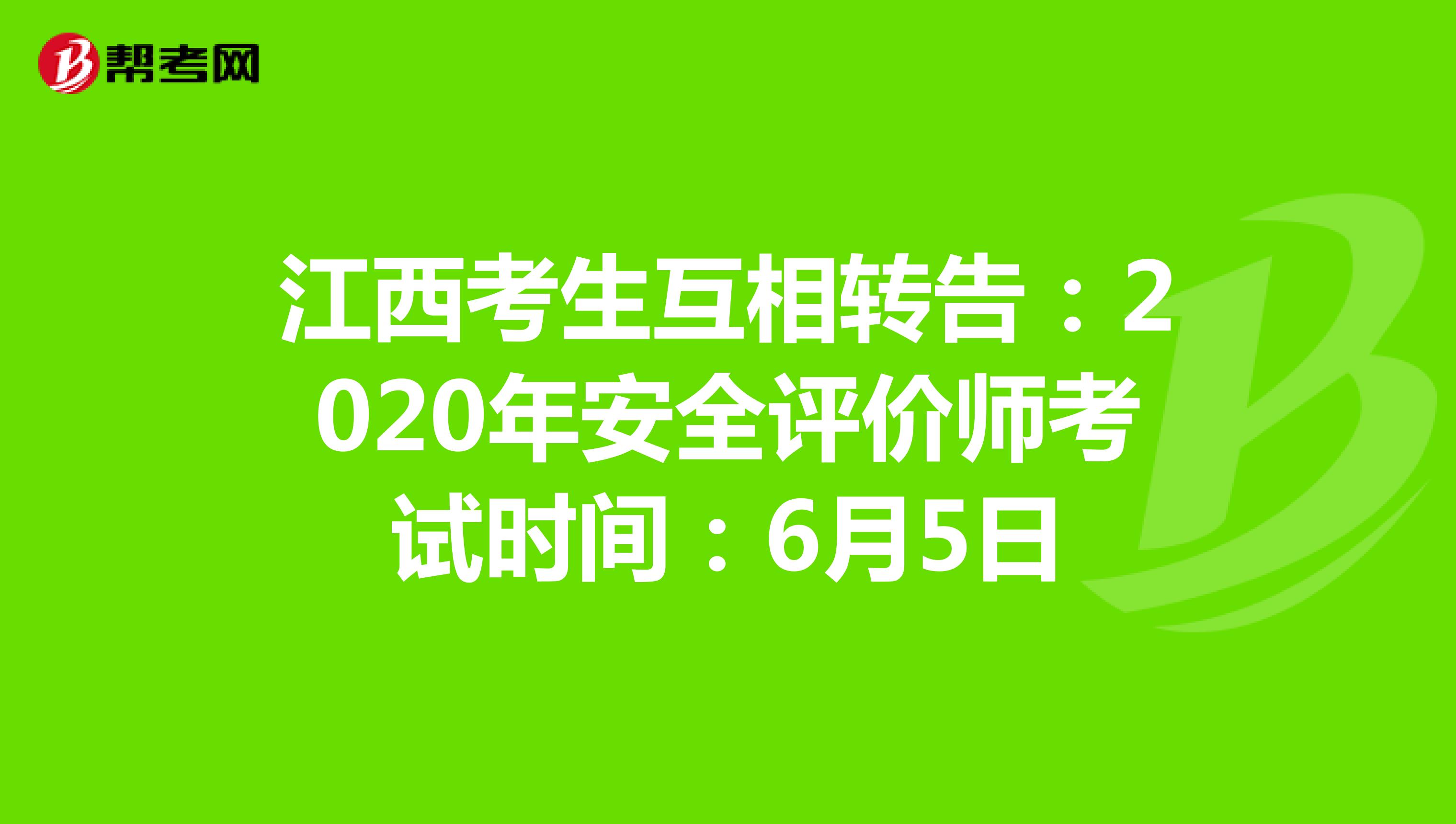 江西考生互相转告：2020年安全评价师考试时间：6月5日