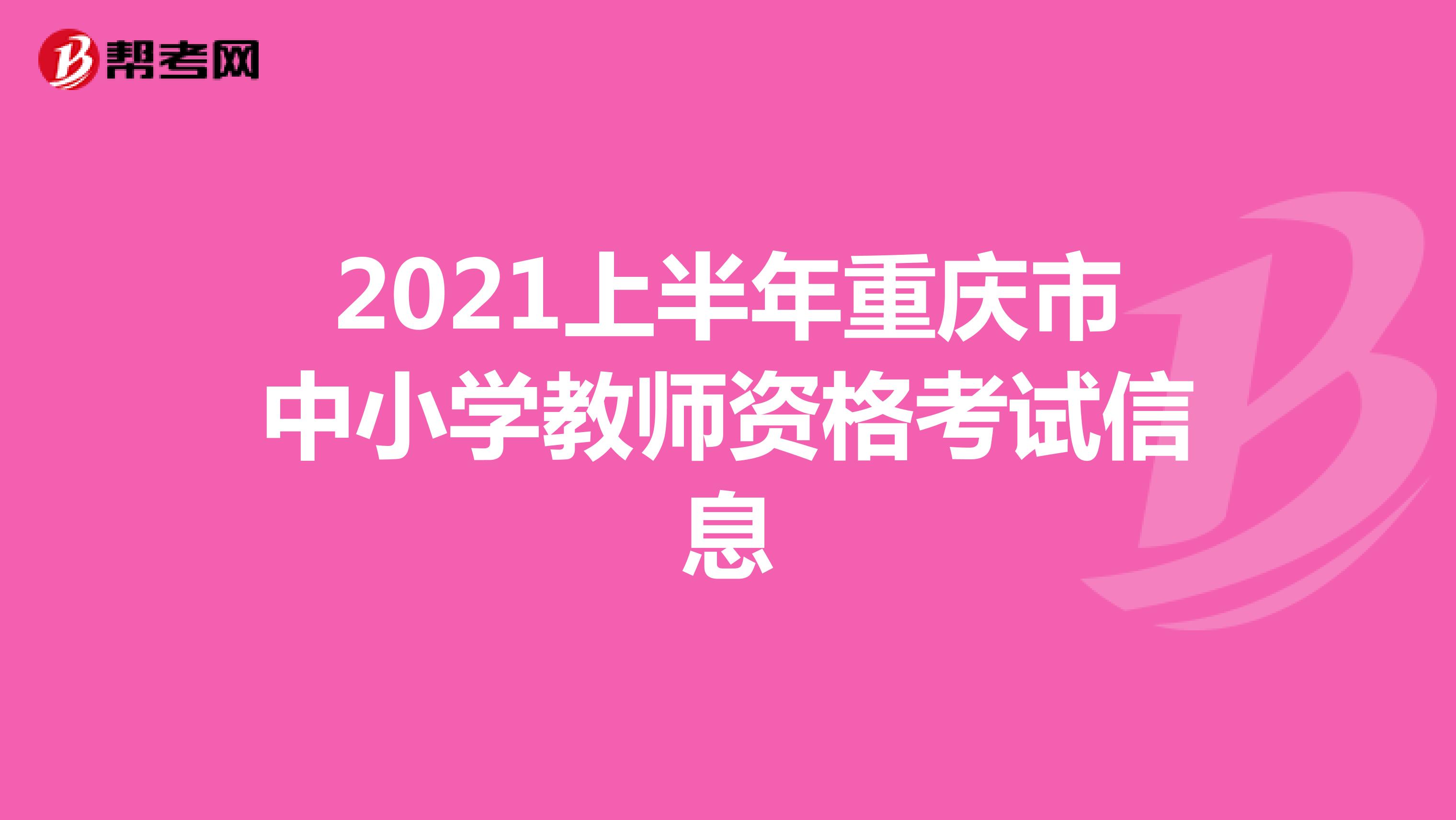 2021上半年重庆市中小学教师资格考试信息