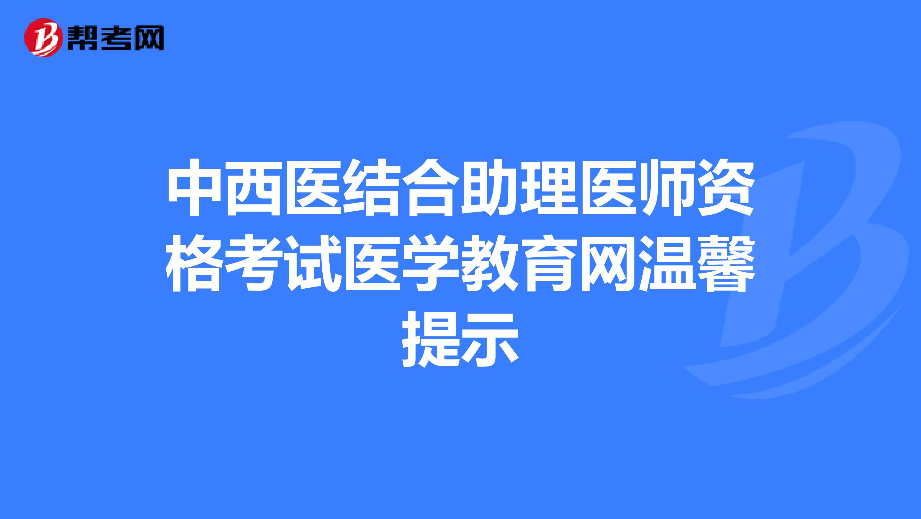 中西醫(yī)結合助理醫(yī)師資格考試溫馨提示