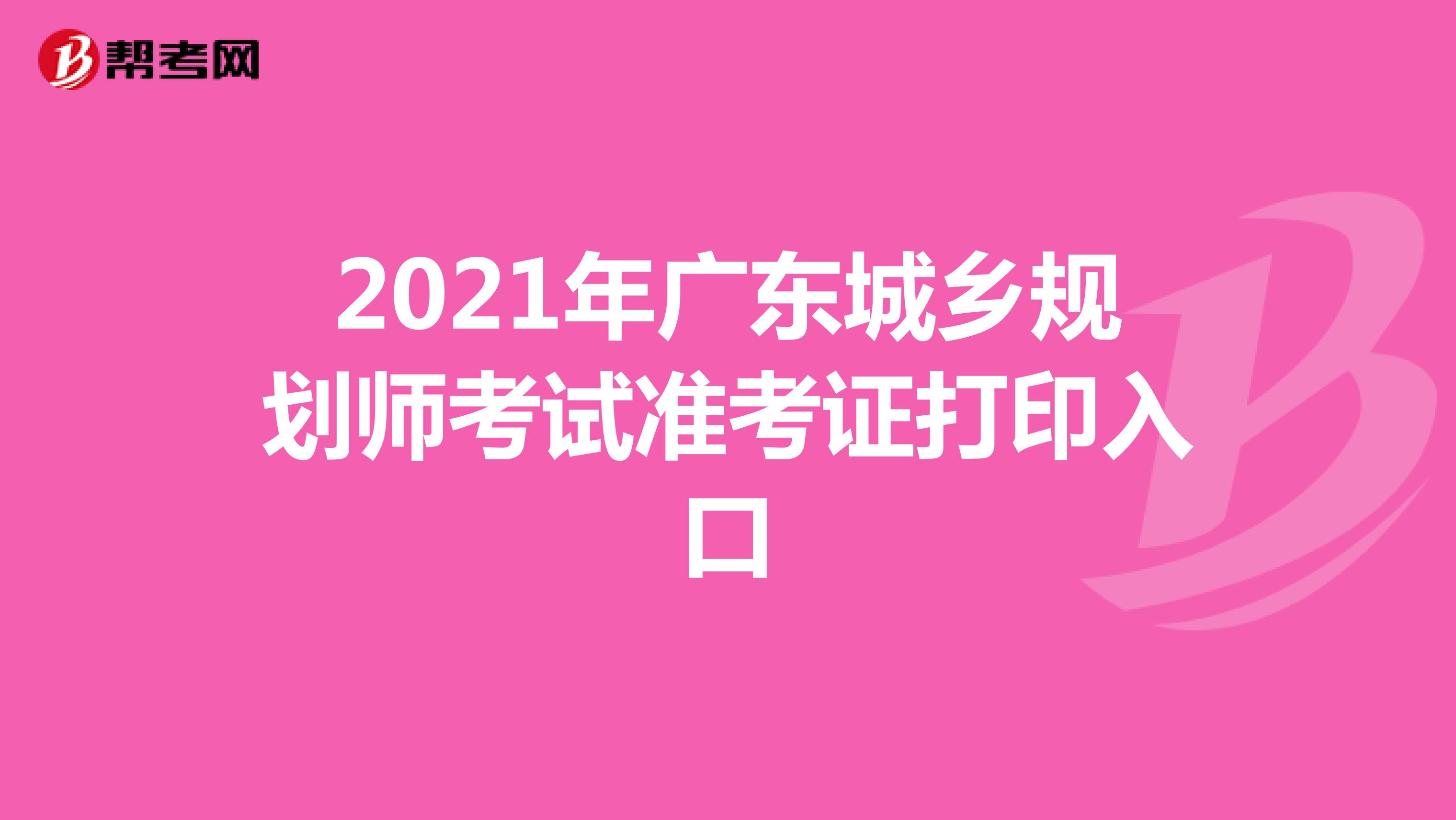 2021年广东城乡规划师考试准考证打印入口