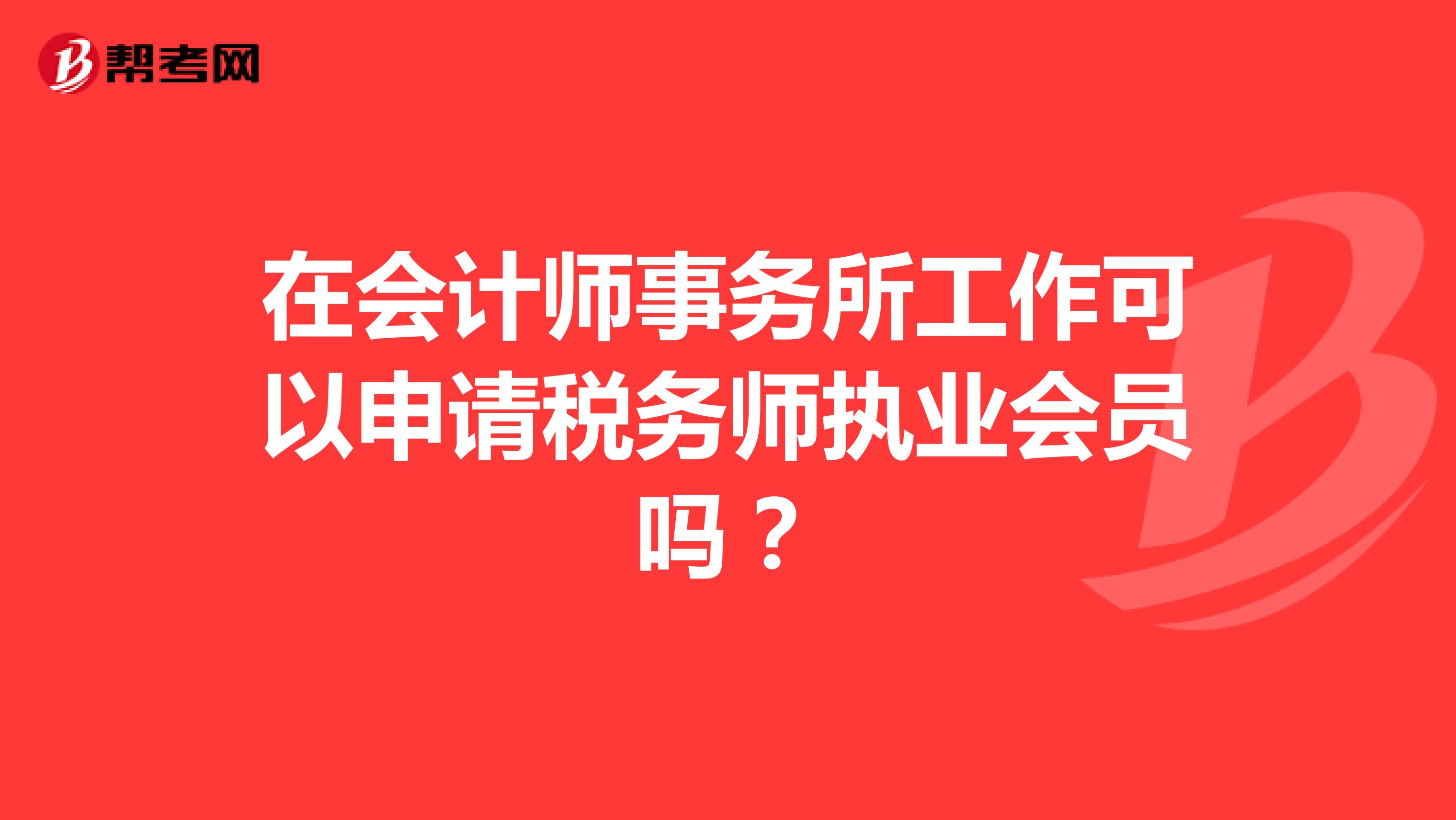 在会计师事务所工作可以申请税务师执业会员吗?