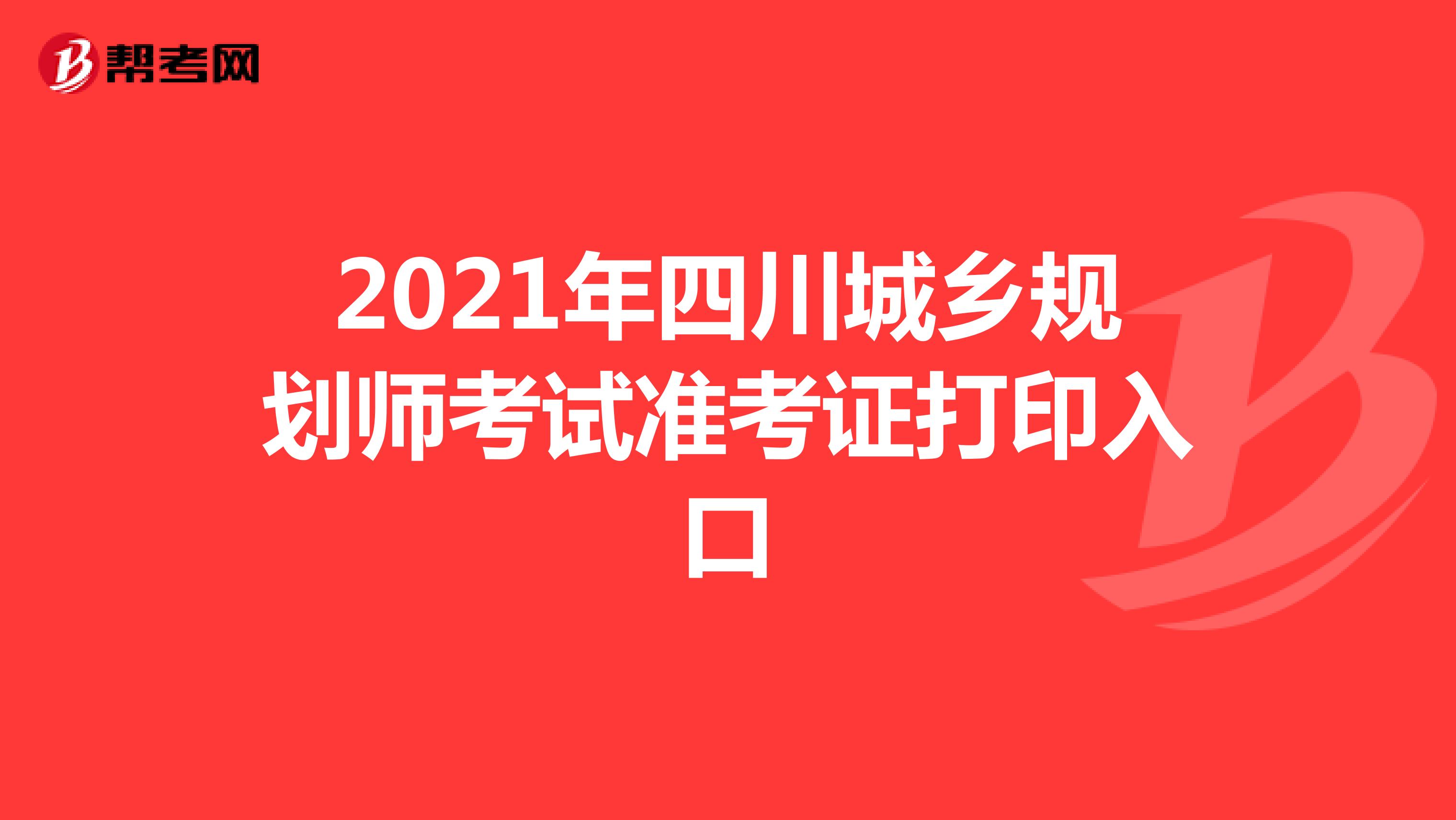 2021年四川城乡规划师考试准考证打印入口