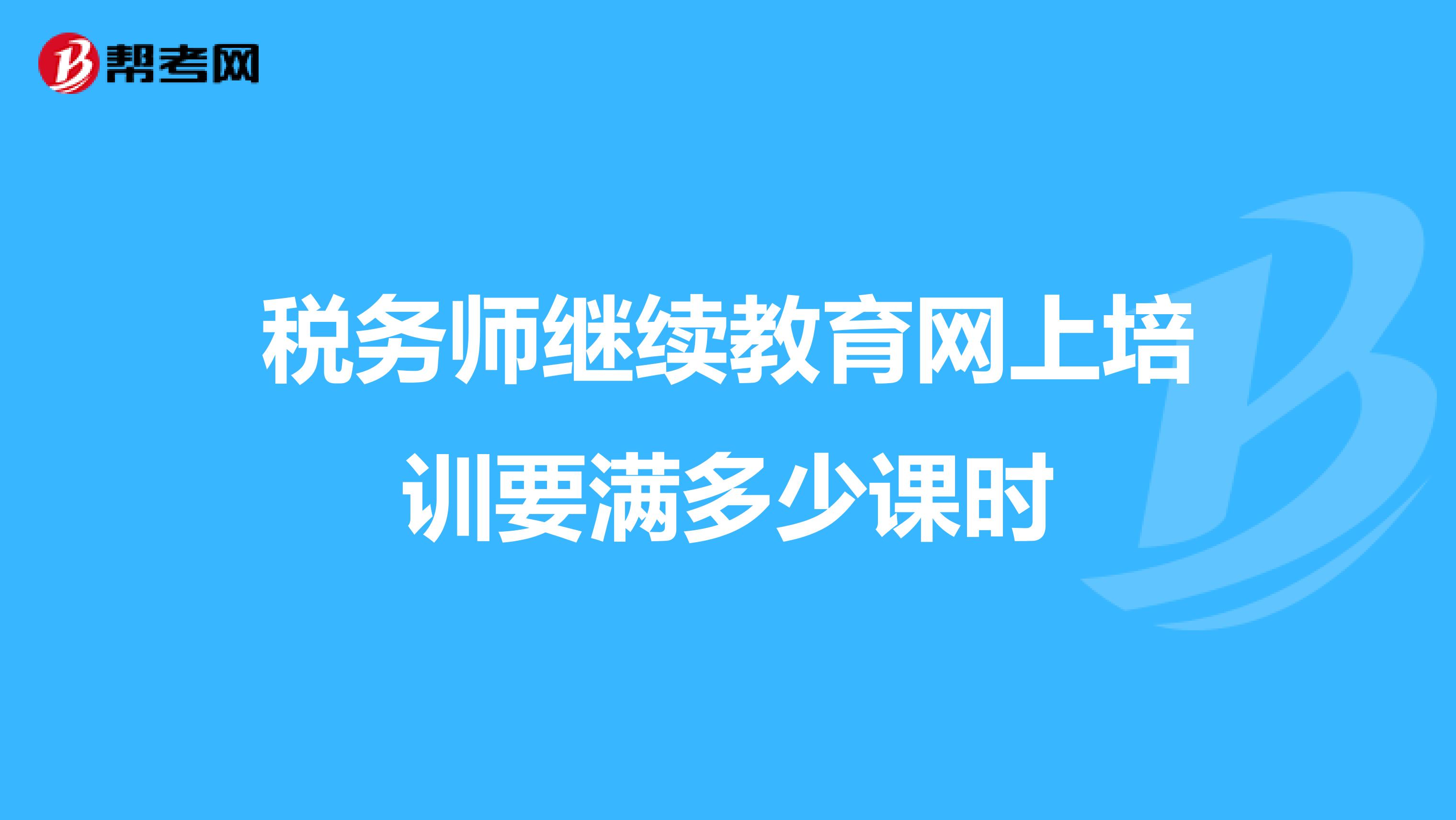 税务师继续教育网上培训要满多少课时