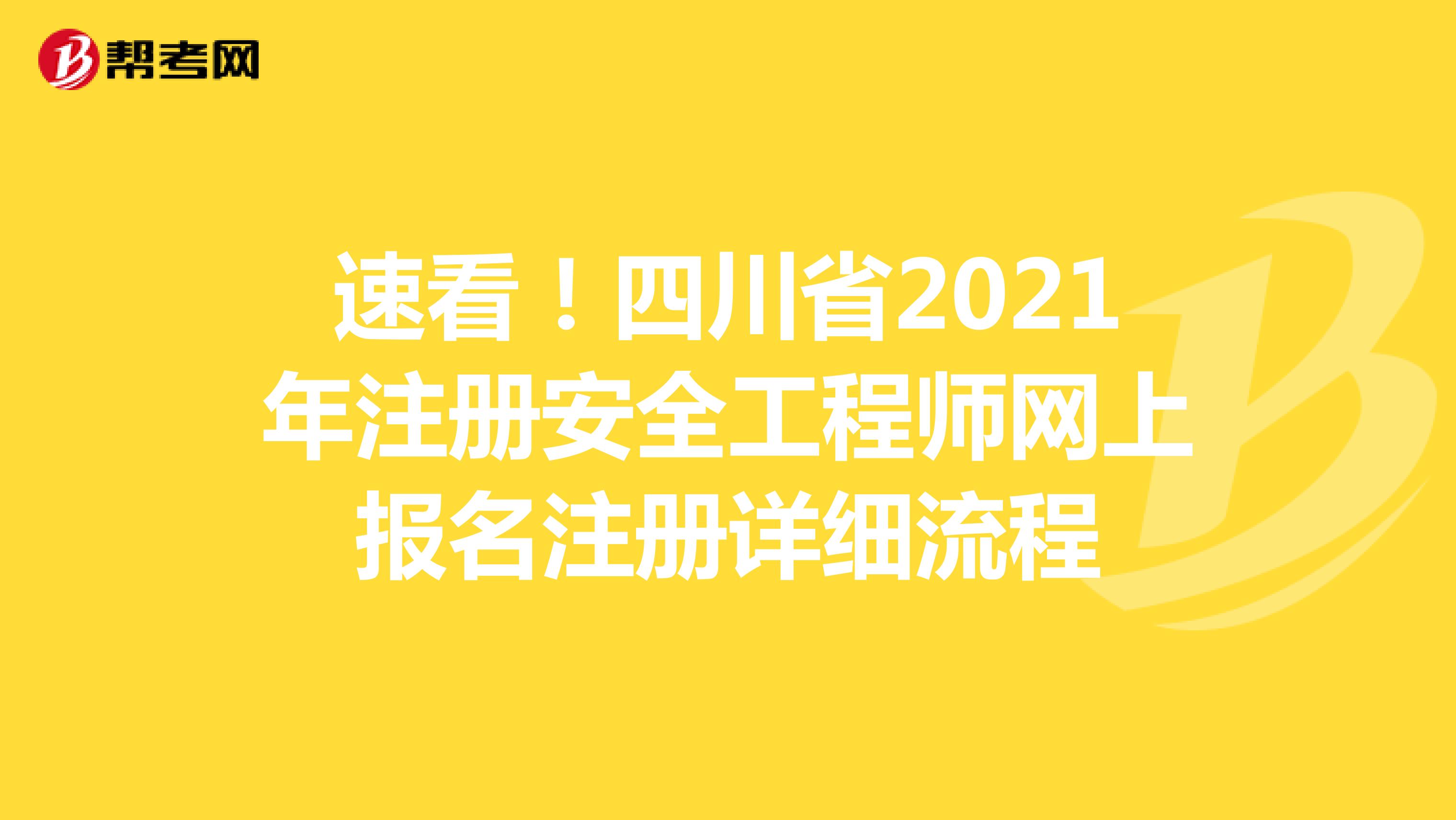 速看！四川省2021年注冊(cè)安全工程師網(wǎng)上報(bào)名注冊(cè)詳細(xì)流程
