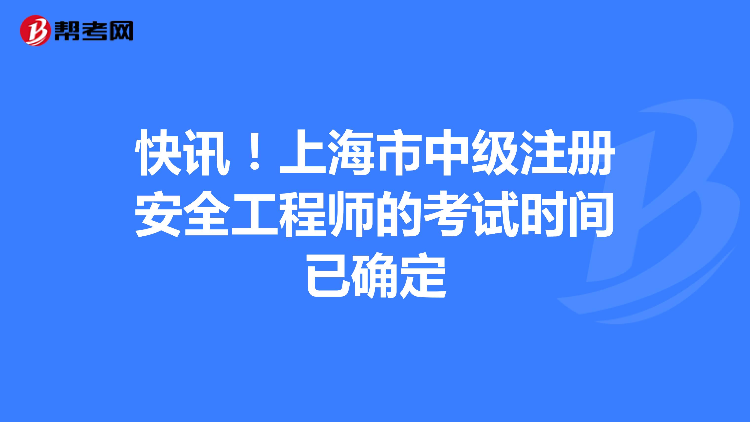 快讯！上海市中级注册安全工程师的考试时间已确定