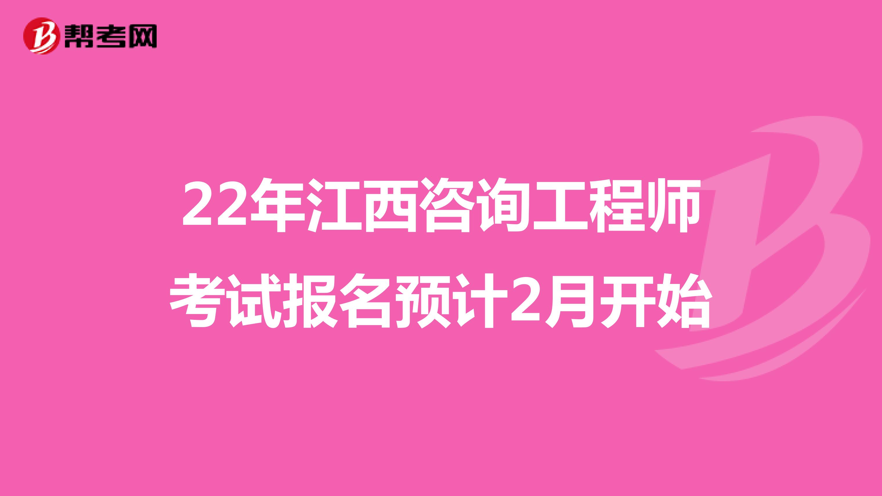 22年江西咨询工程师考试报名预计2月开始