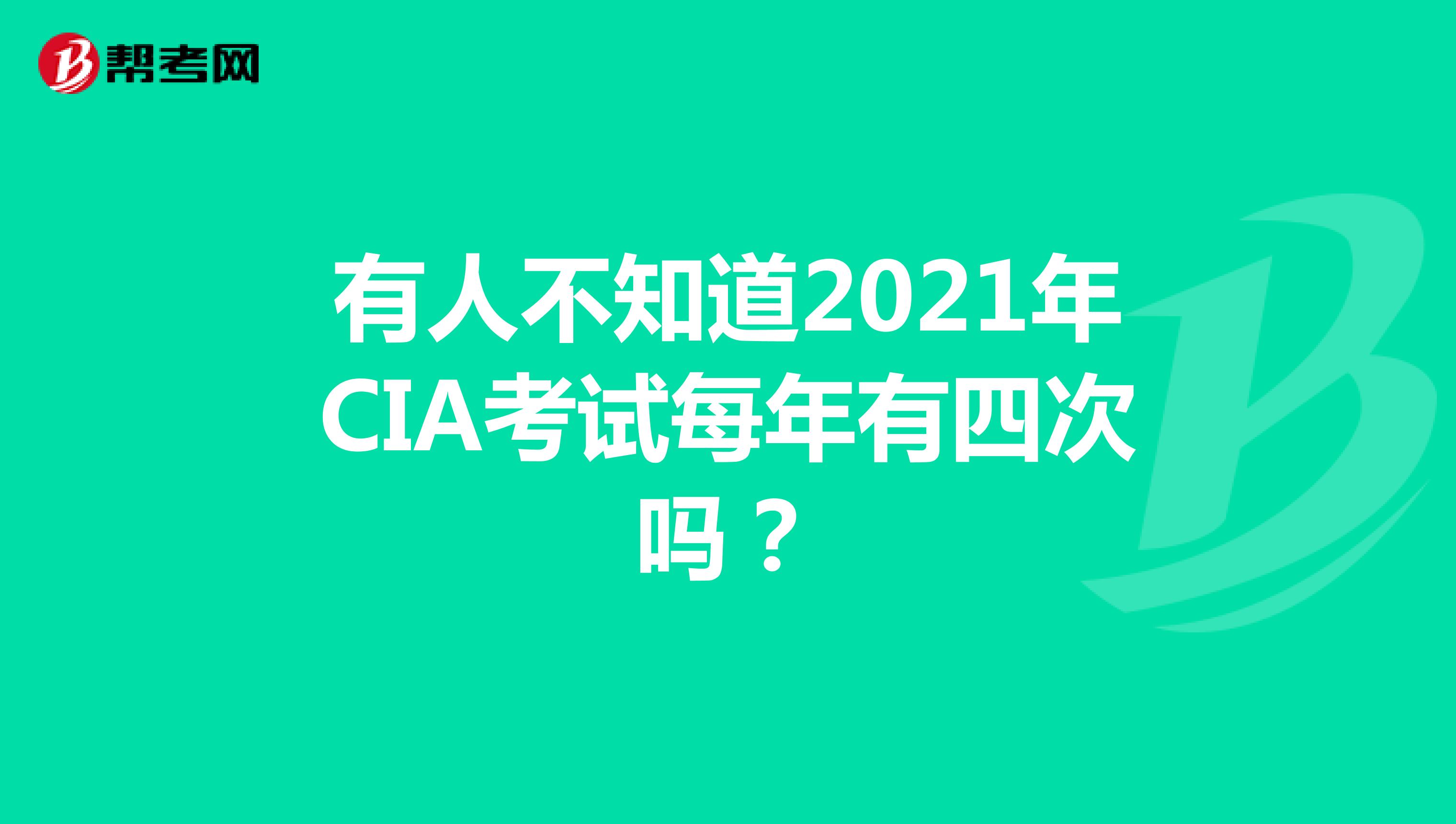 有人不知道2021年CIA考试每年有四次吗？