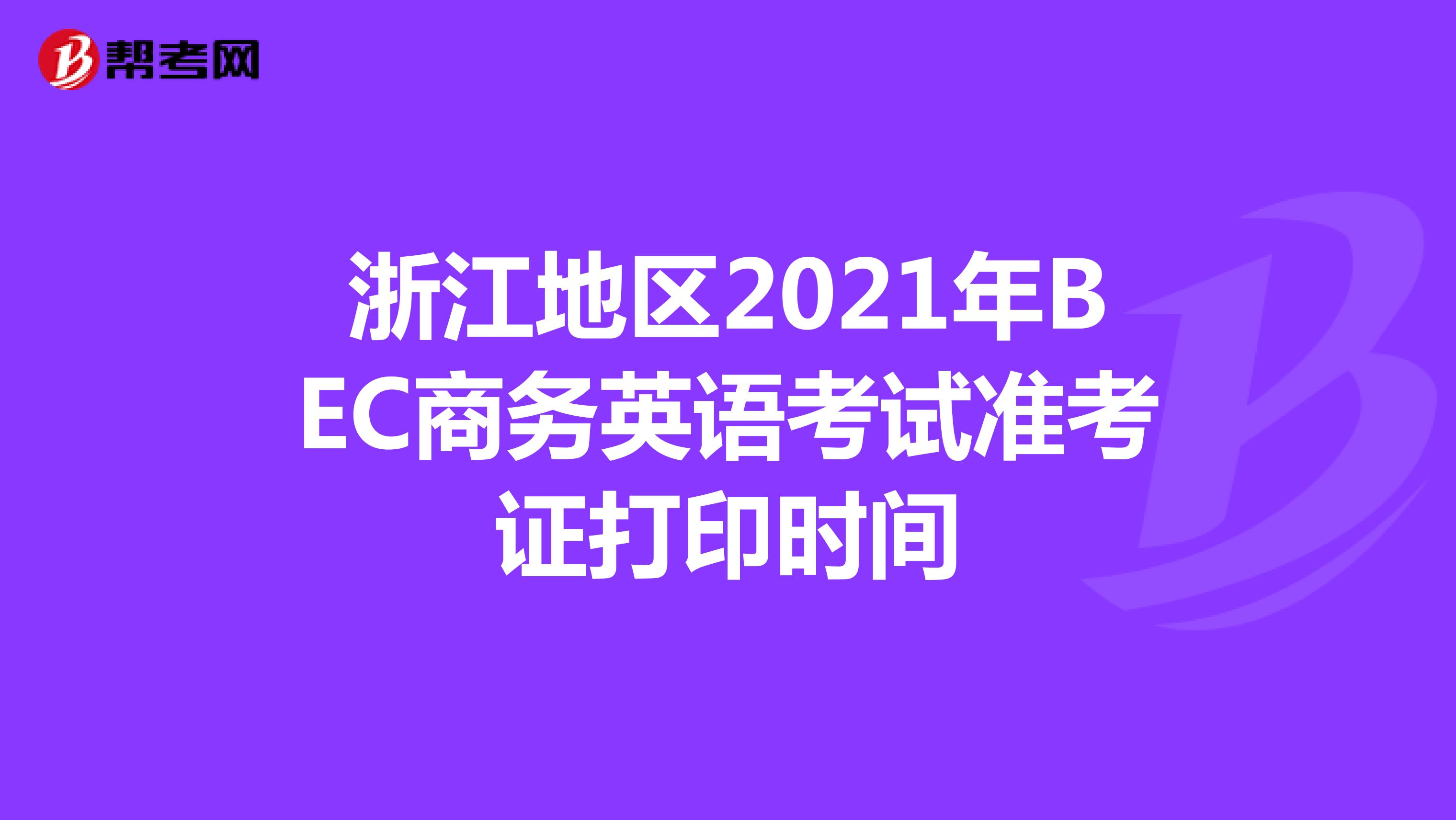 浙江地区2021年BEC商务英语考试准考证打印时间