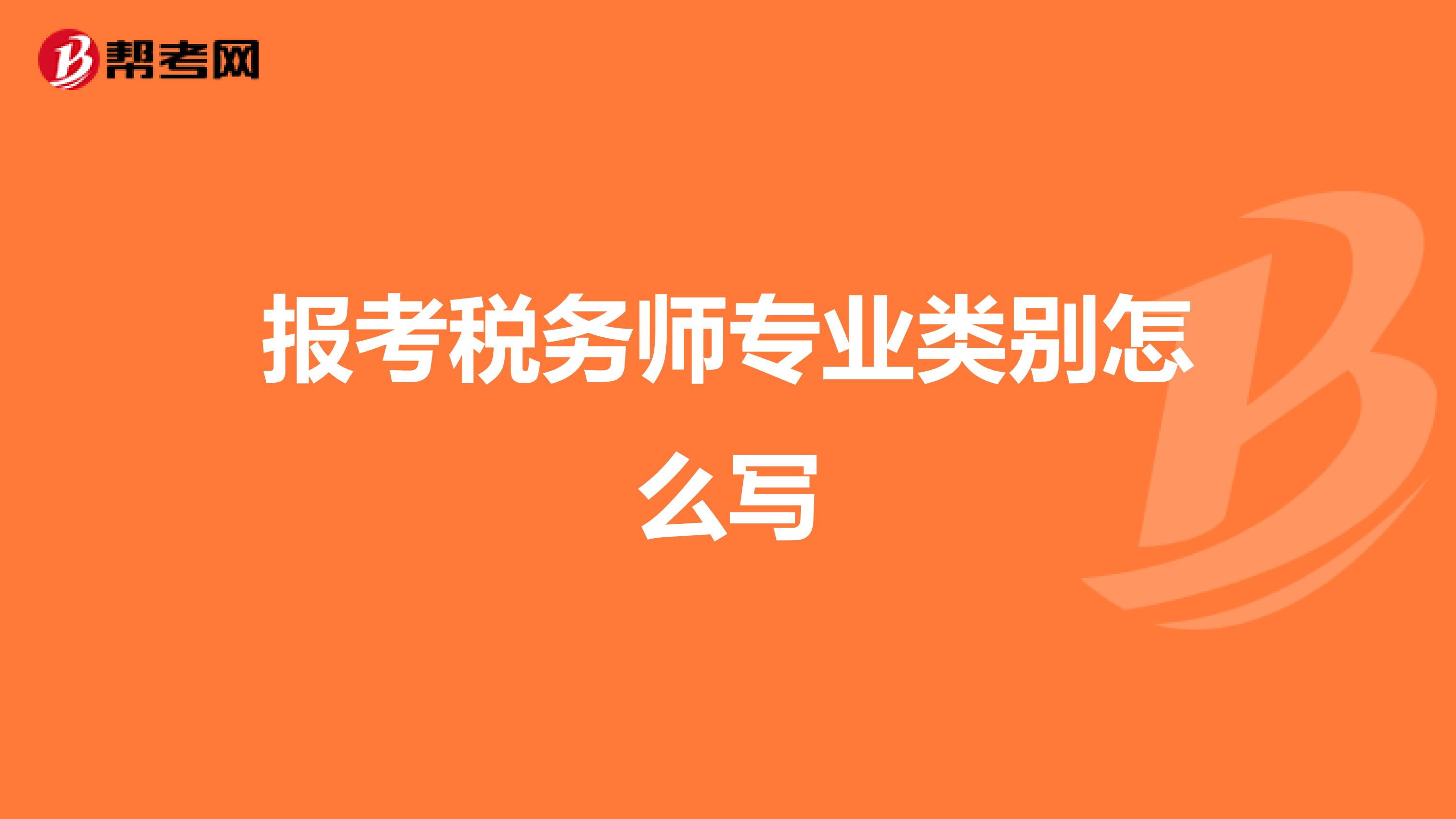 報(bào)考稅務(wù)師專(zhuān)業(yè)類(lèi)別怎么寫(xiě)