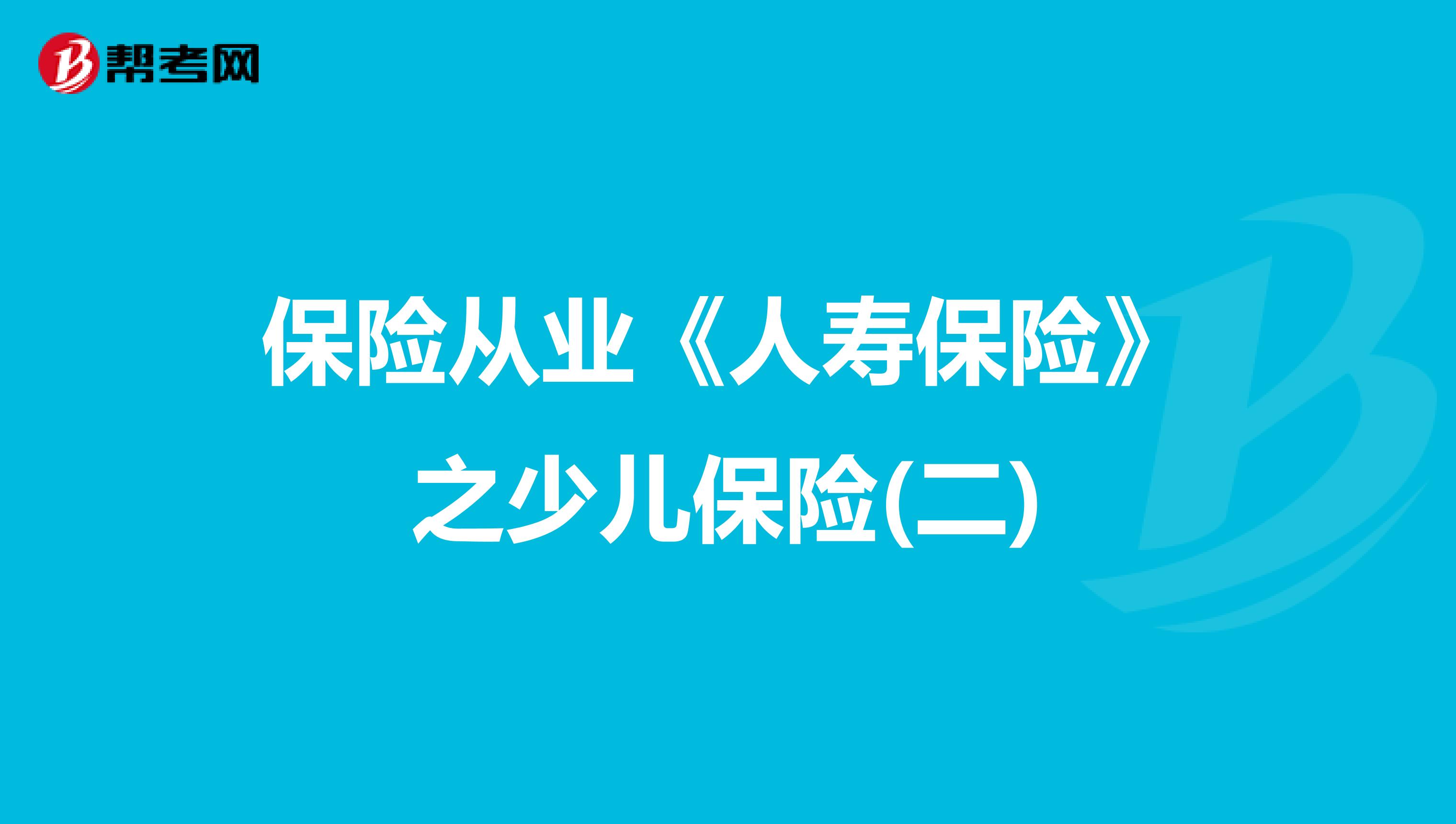 保险从业《人寿保险》之少儿保险(二)