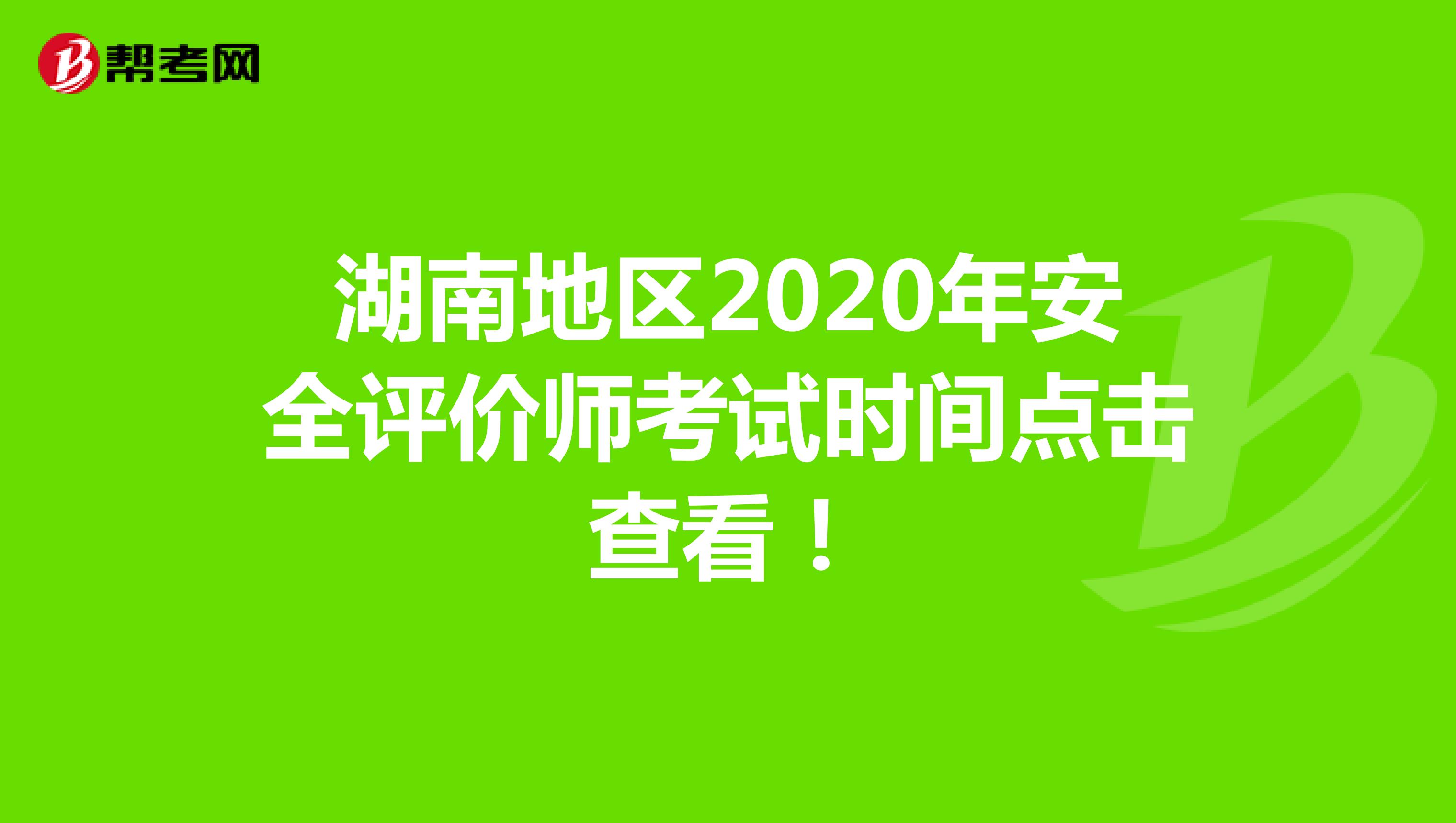 湖南地区2020年安全评价师考试时间点击查看！
