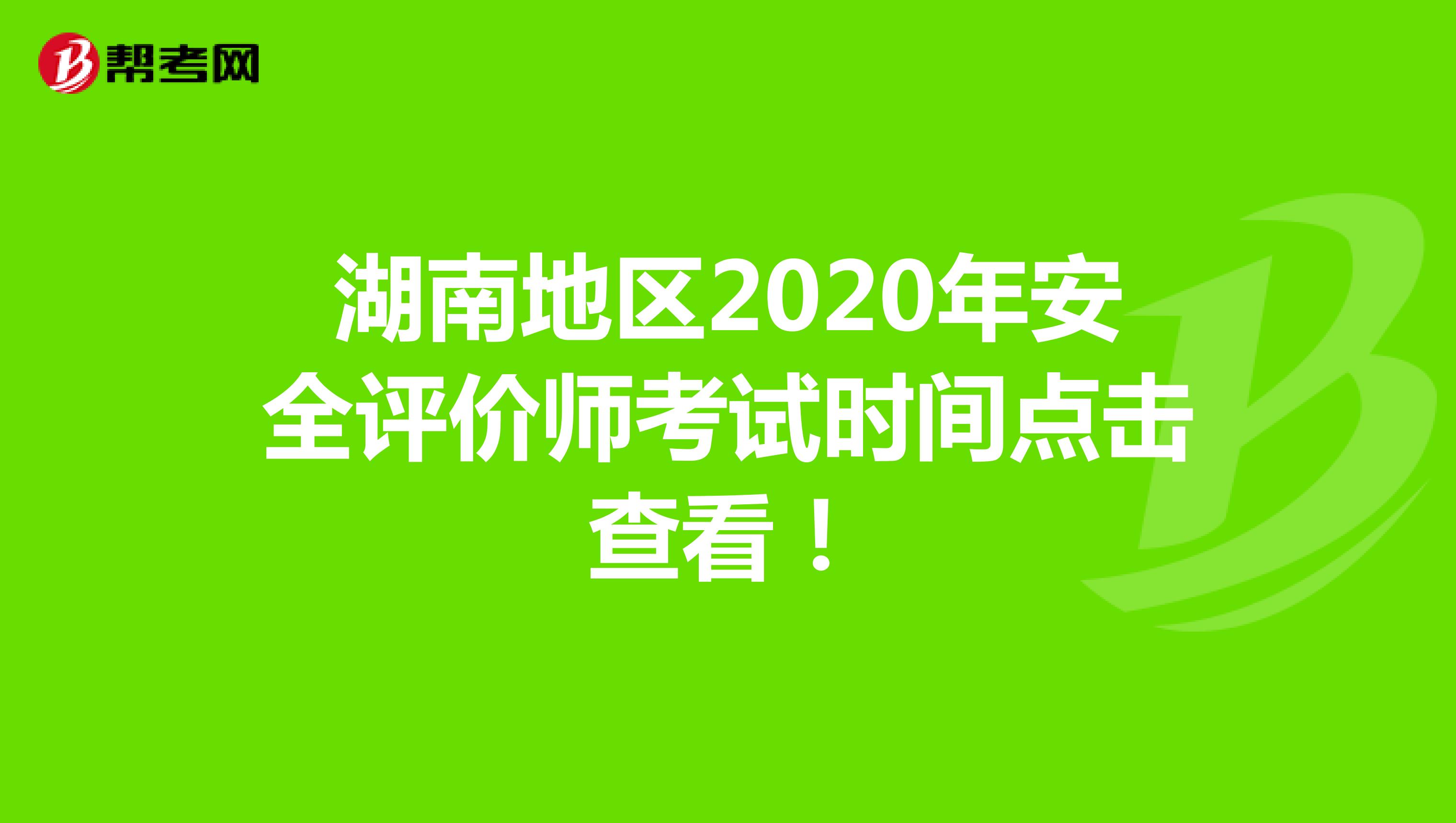 湖南地区2020年安全评价师考试时间点击查看！