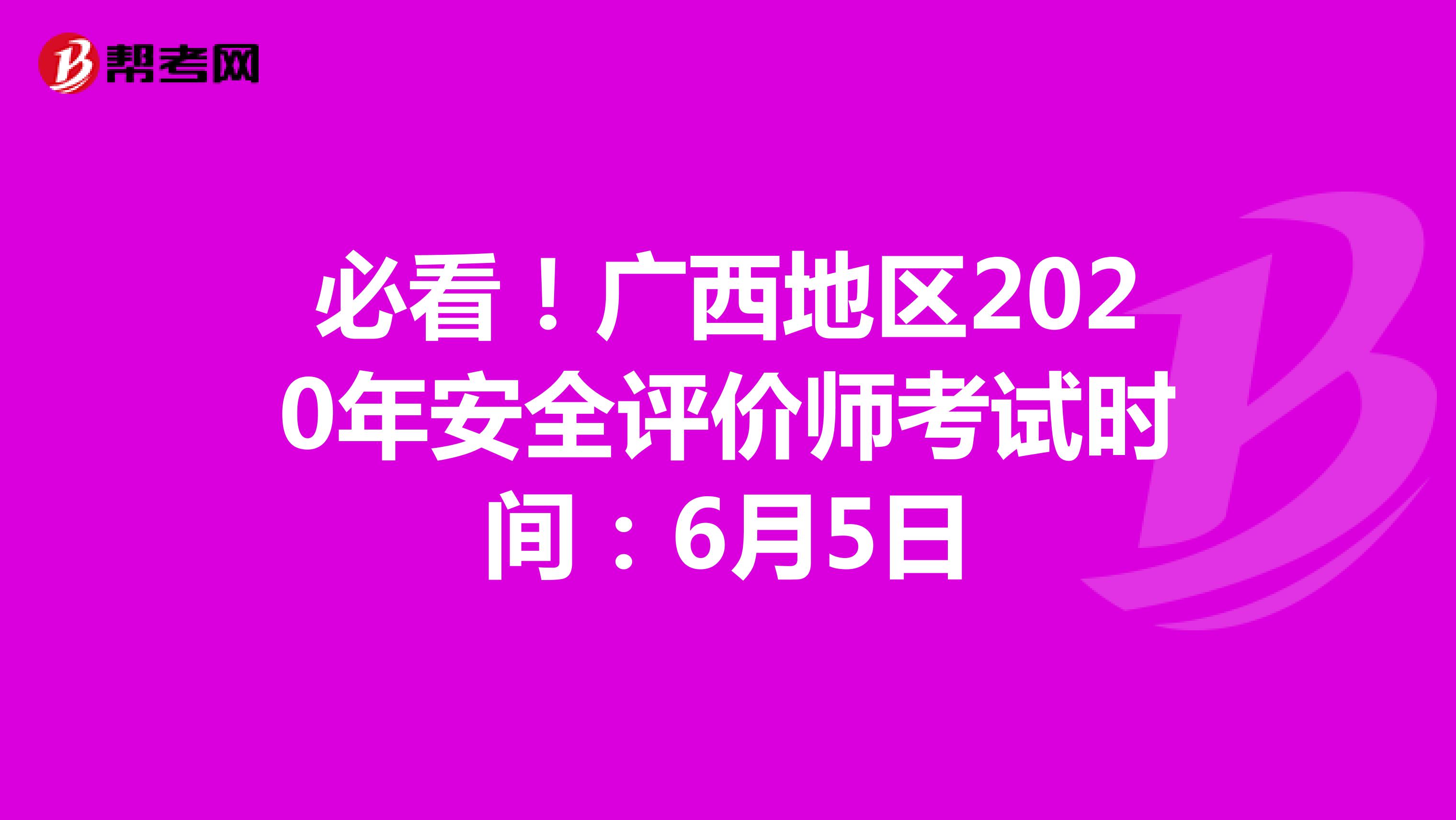 必看!廣西地區(qū)2020年安全評(píng)價(jià)師考試時(shí)間:6月5日