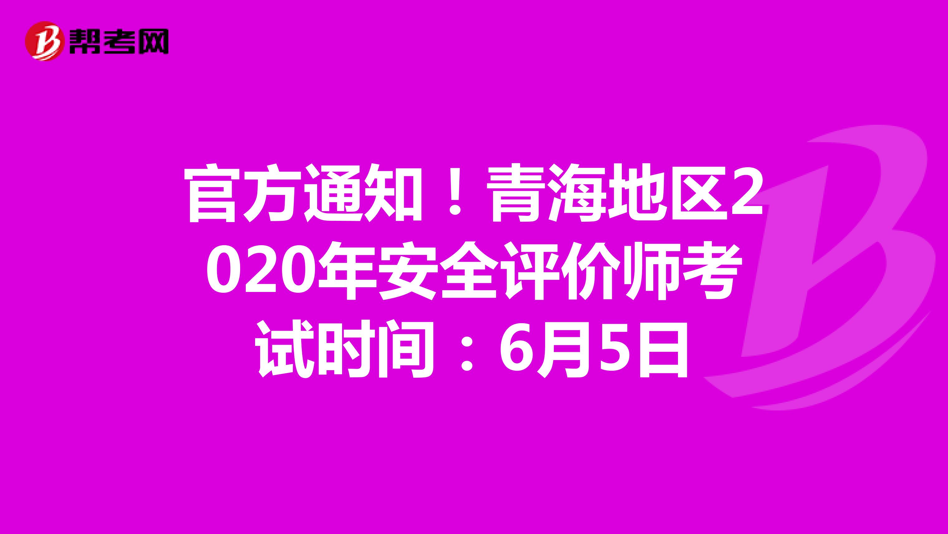 官方通知！青海地区2020年安全评价师考试时间：6月5日