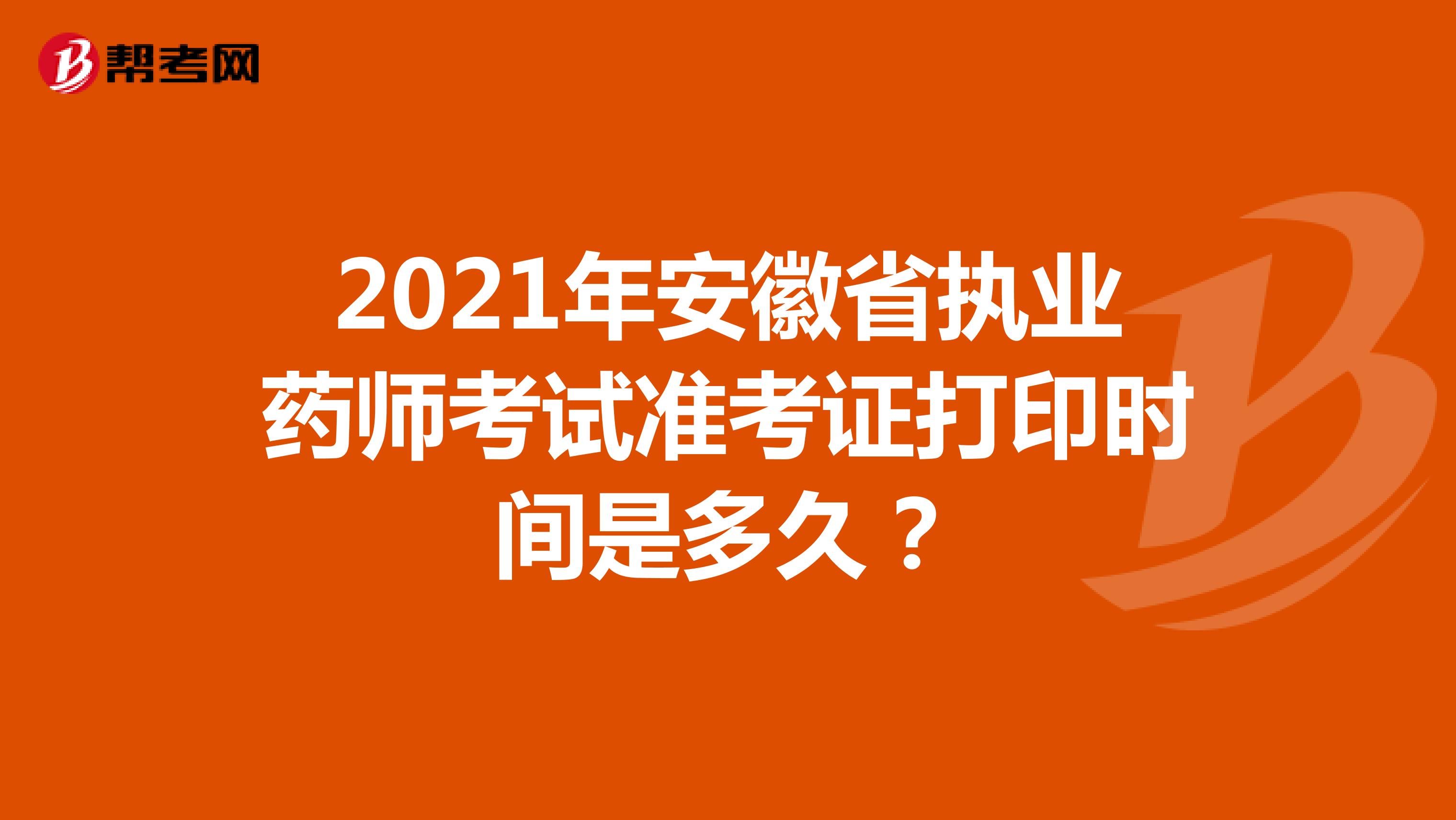 2021年安徽省执业药师考试准考证打印时间是多久？