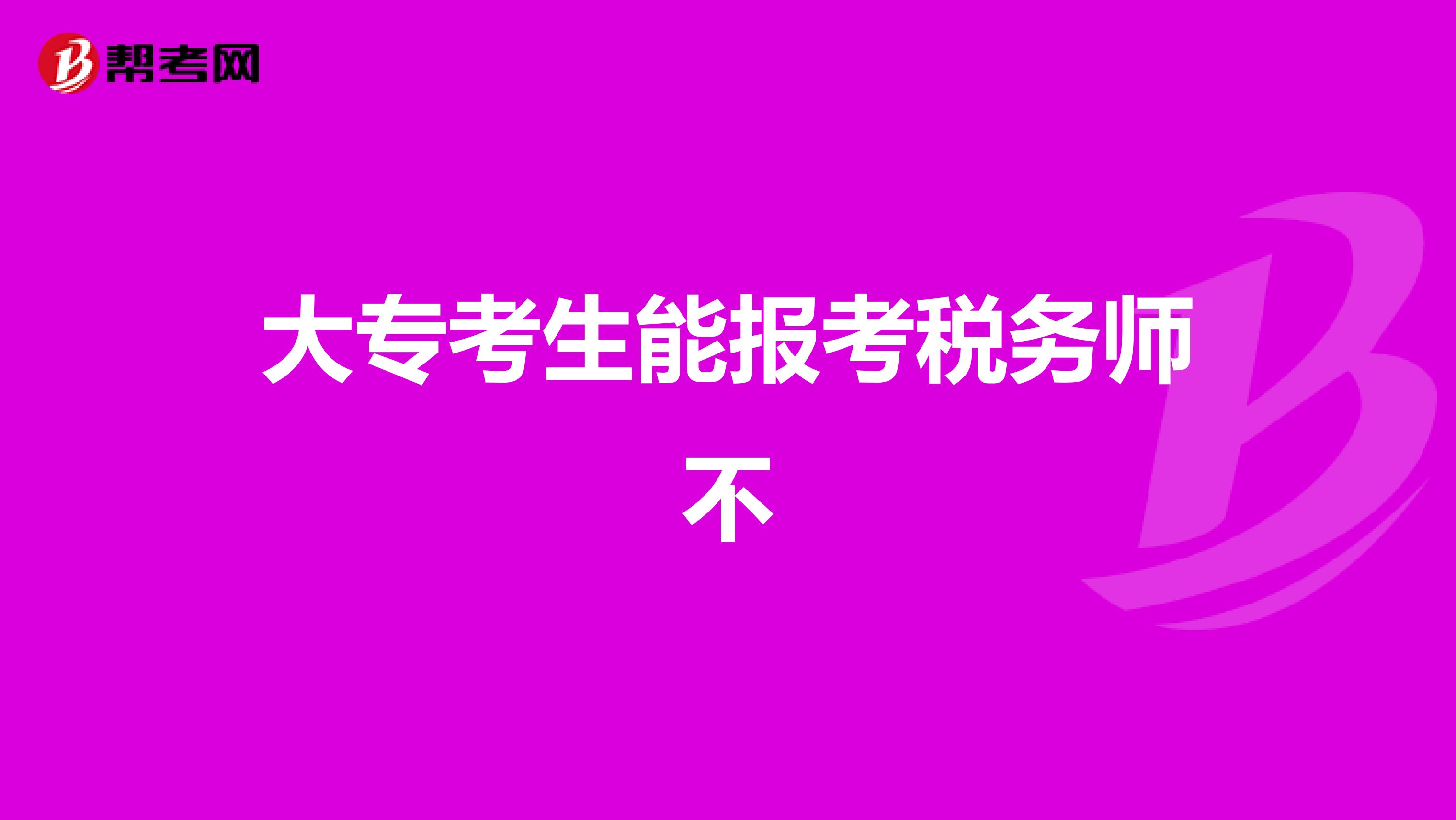大专考生能报考税务师不