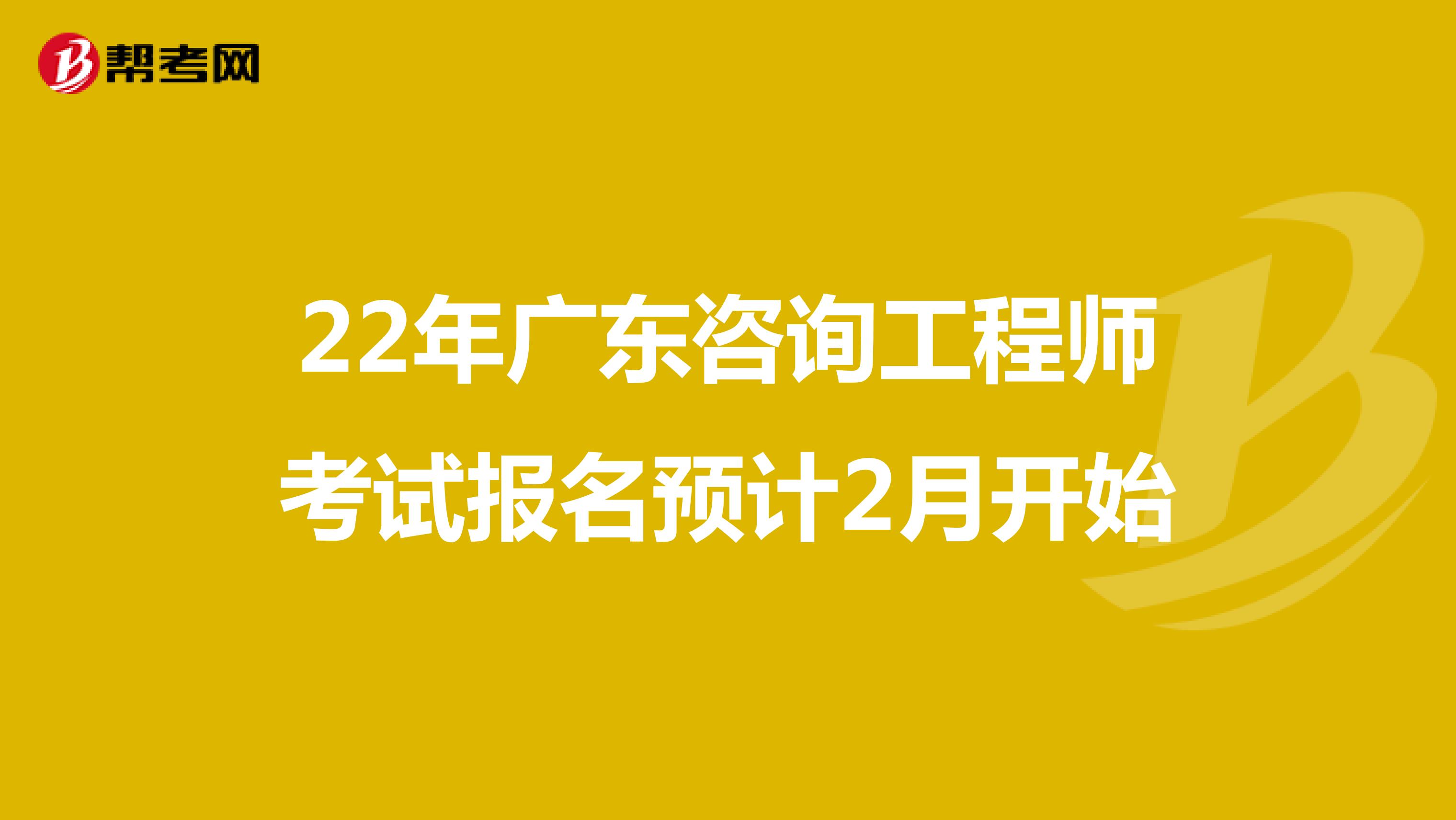 22年广东咨询工程师考试报名预计2月开始