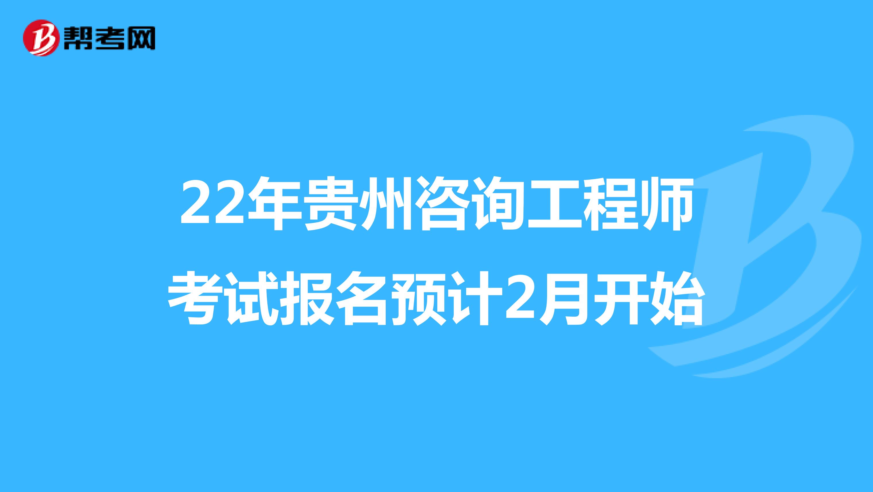 22年贵州咨询工程师考试报名预计2月开始