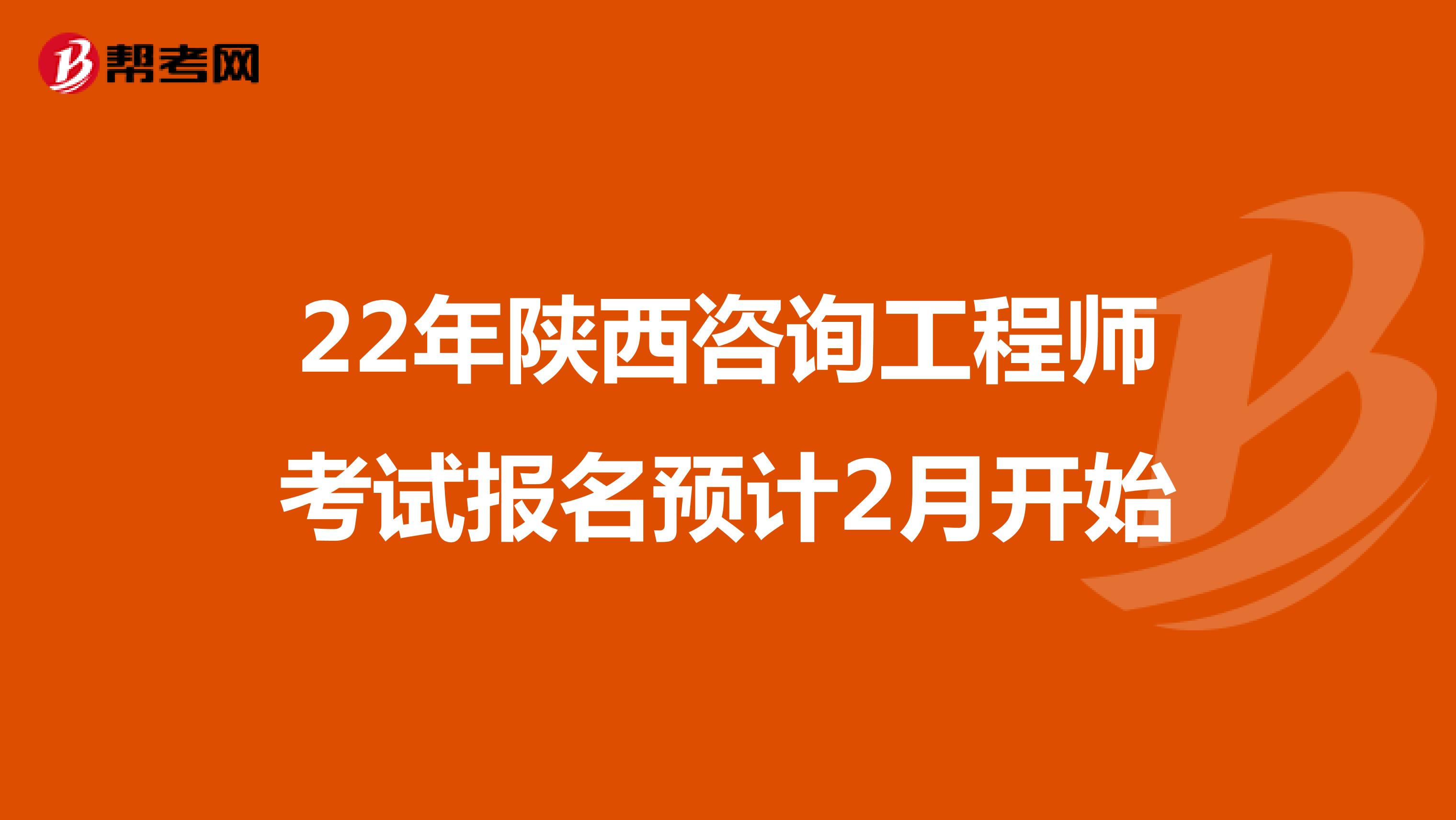 22年陕西咨询工程师考试报名预计2月开始