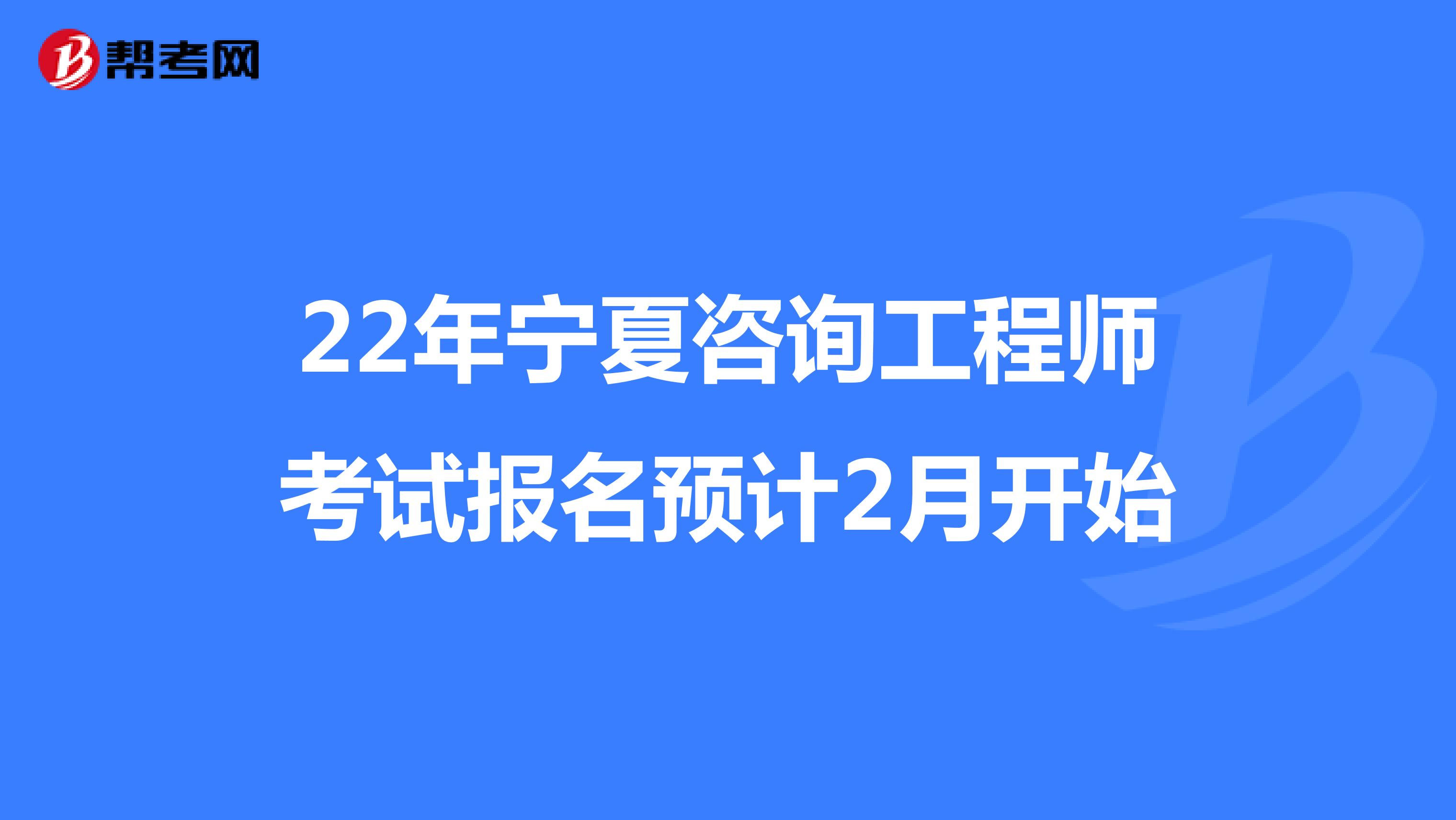 22年宁夏咨询工程师考试报名预计2月开始