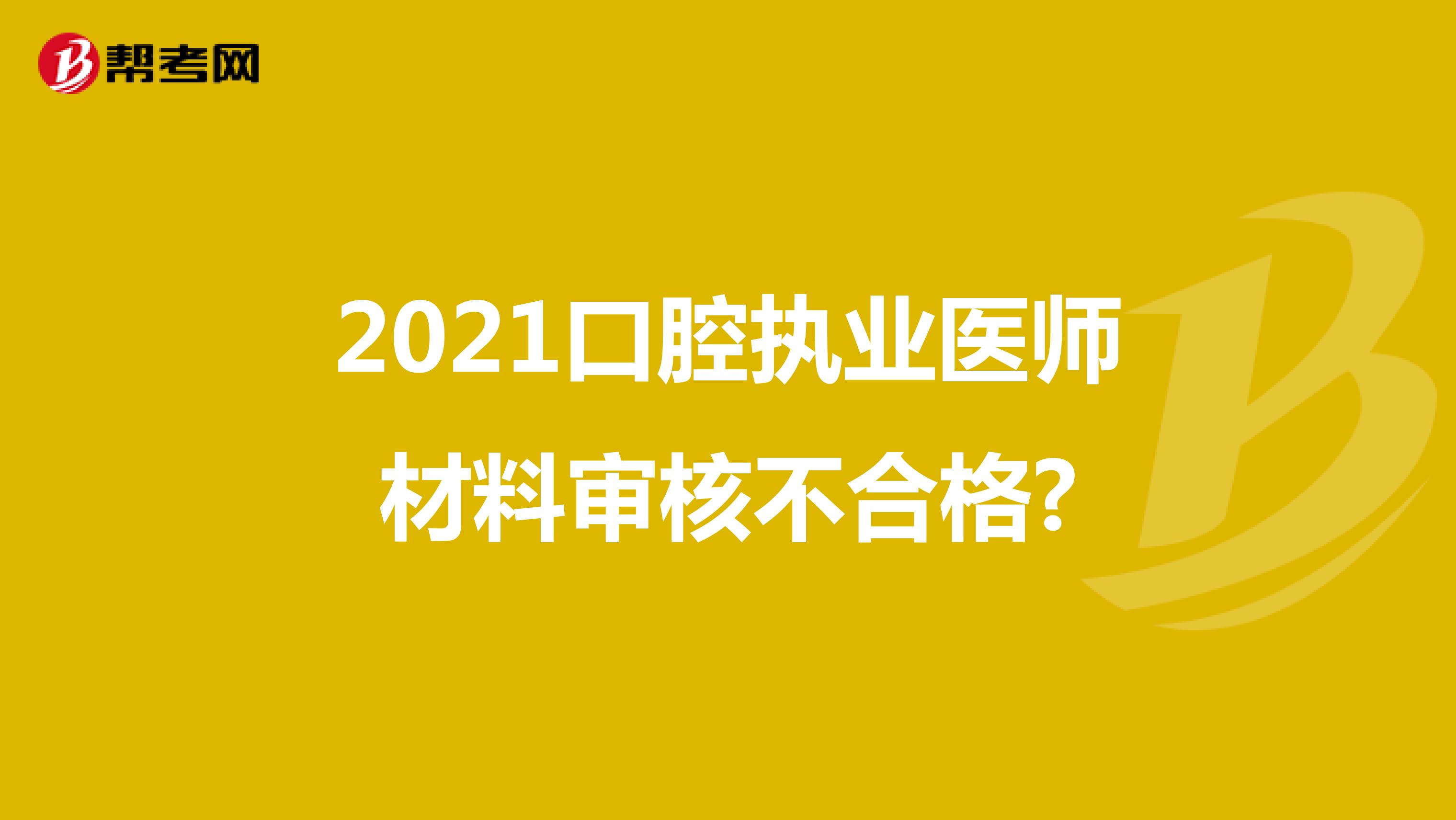 2021年口腔执业医师材料审核不合格?