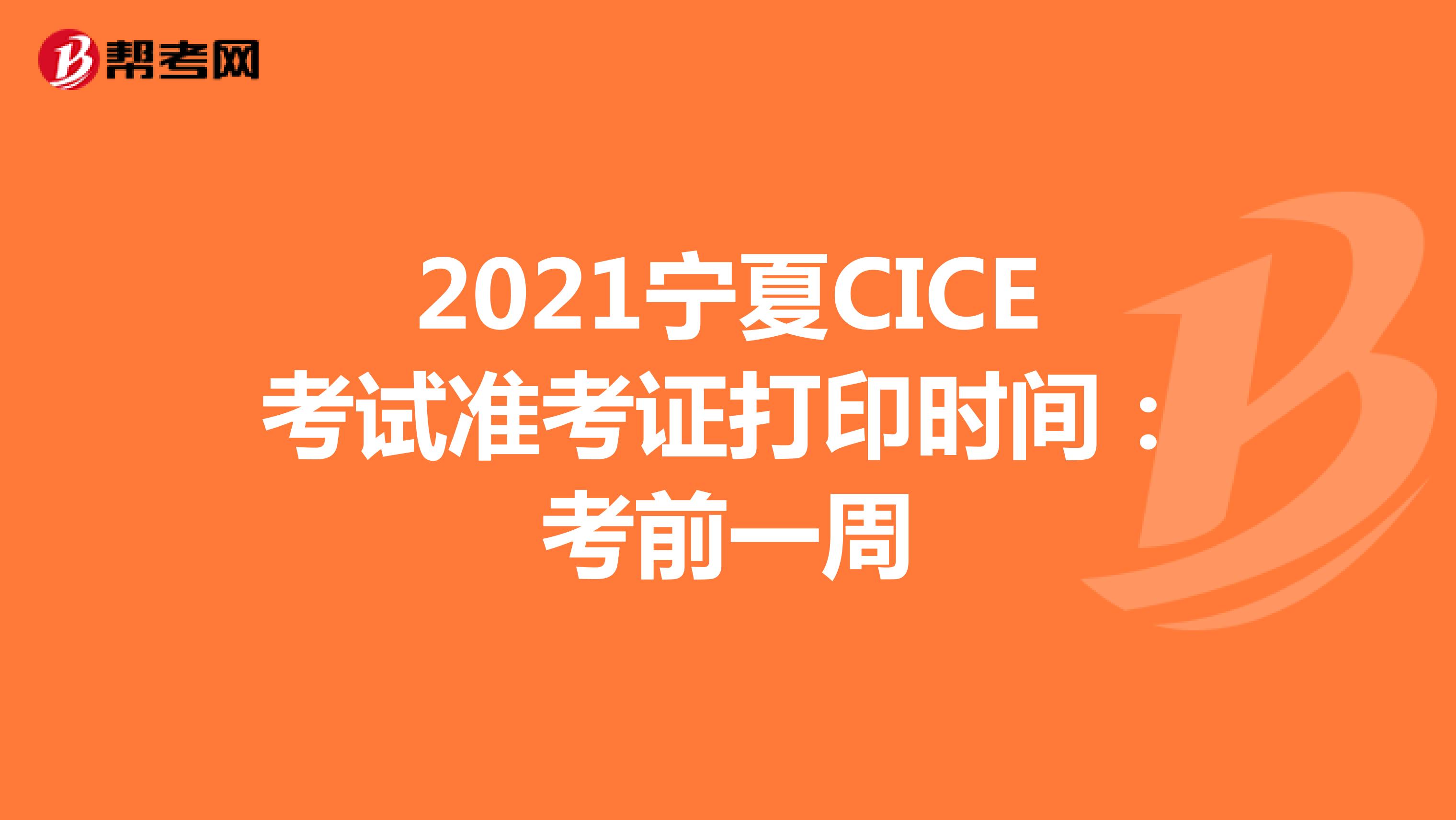 2021宁夏CICE考试准考证打印时间：考前一周
