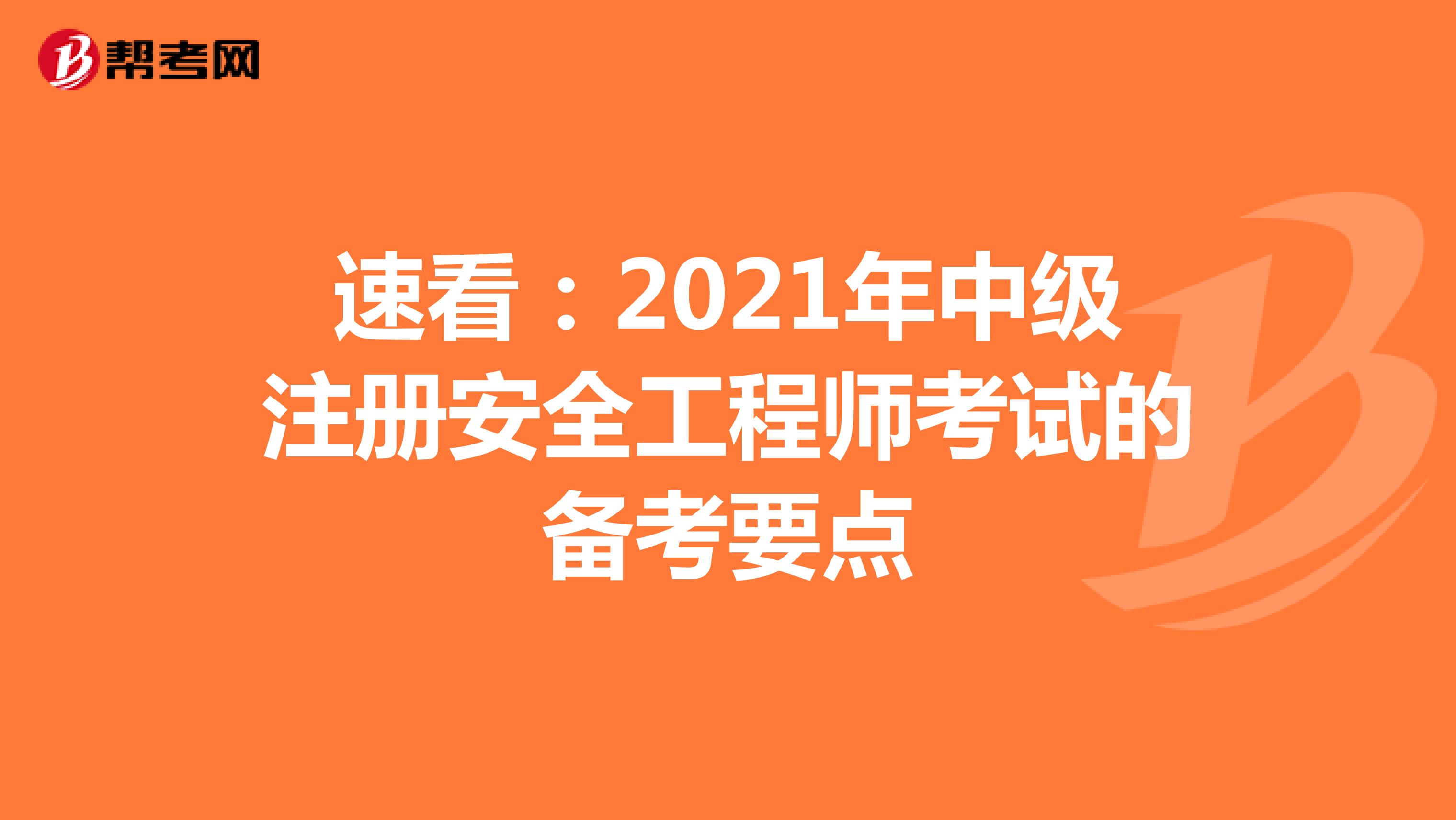 速看：2021年中級(jí)注冊(cè)安全工程師考試的備考要點(diǎn)