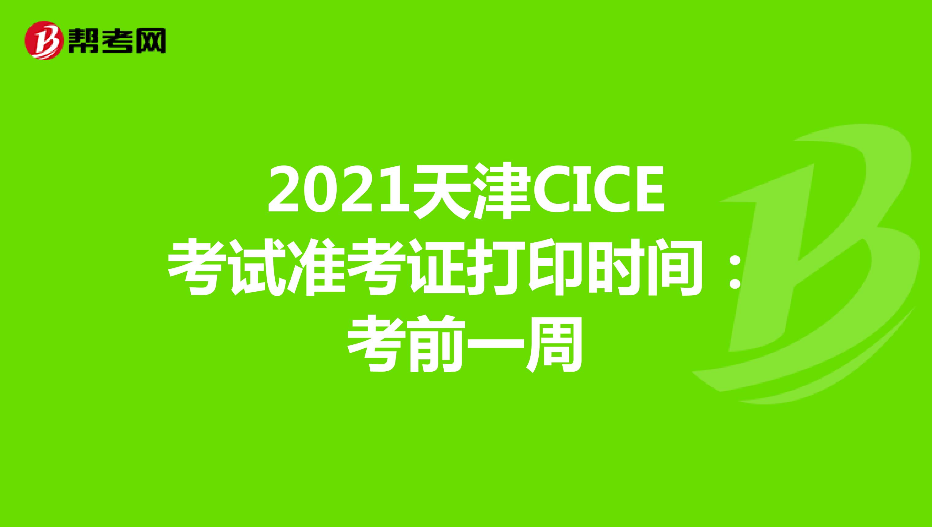 2021天津CICE考试准考证打印时间：考前一周