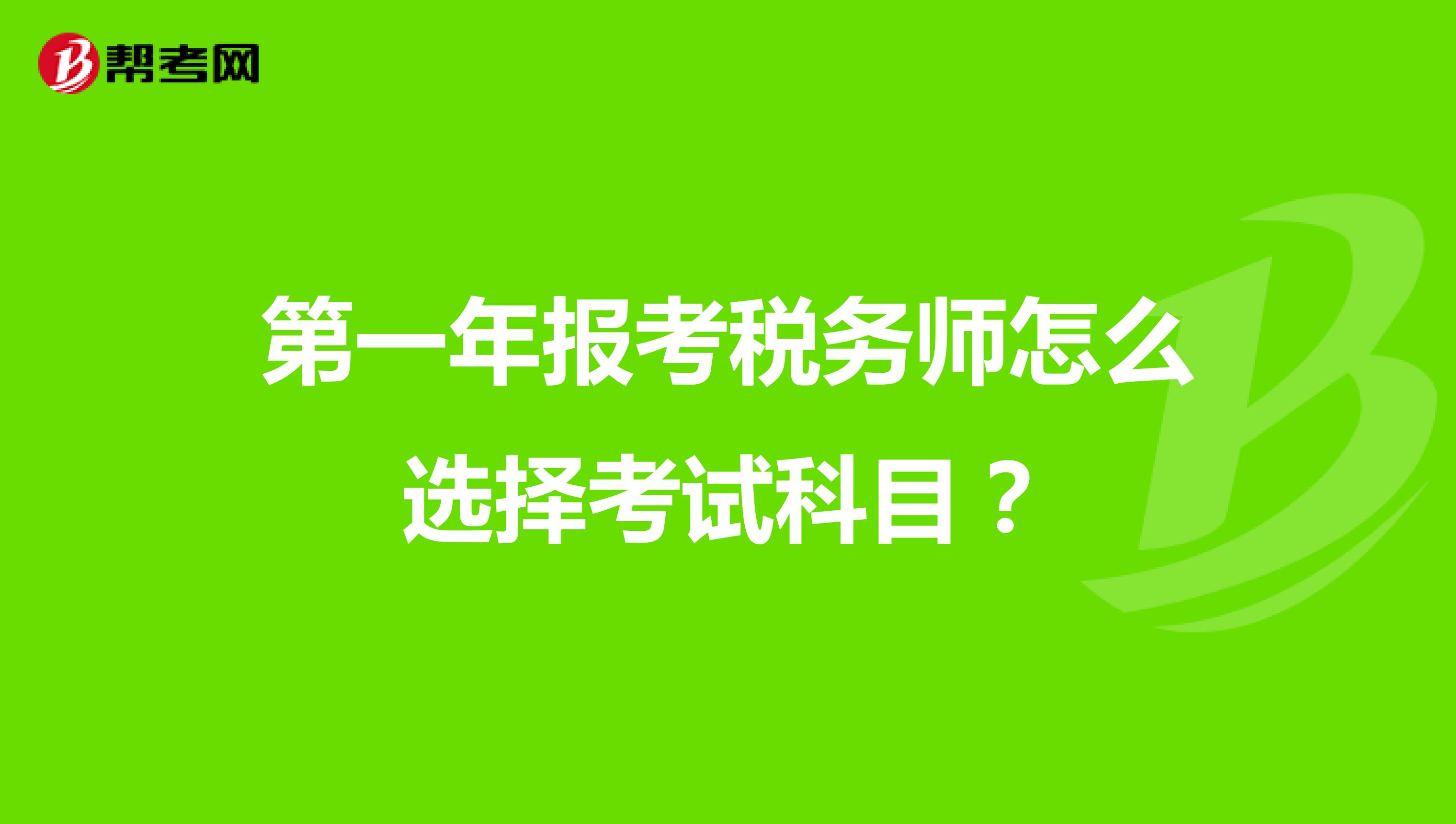 第一年报考税务师怎么选择考试科目？