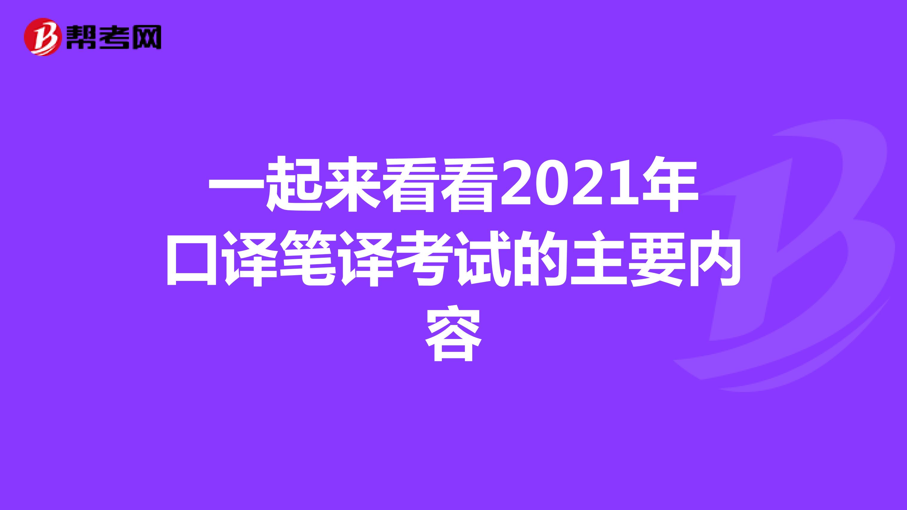 一起来看看2021年口译笔译考试的主要内容