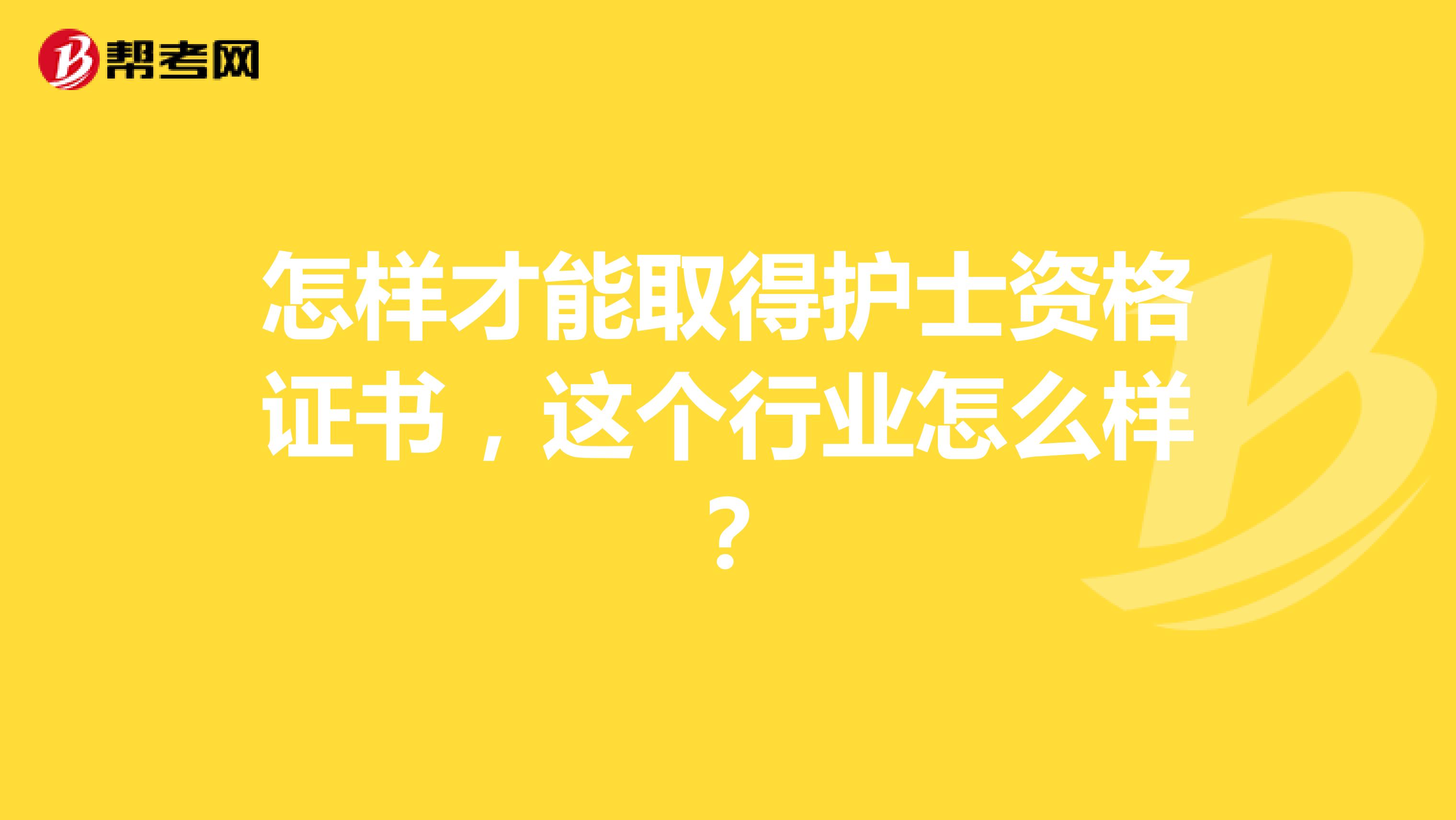 怎样才能取得护士资格证书，这个行业怎么样？