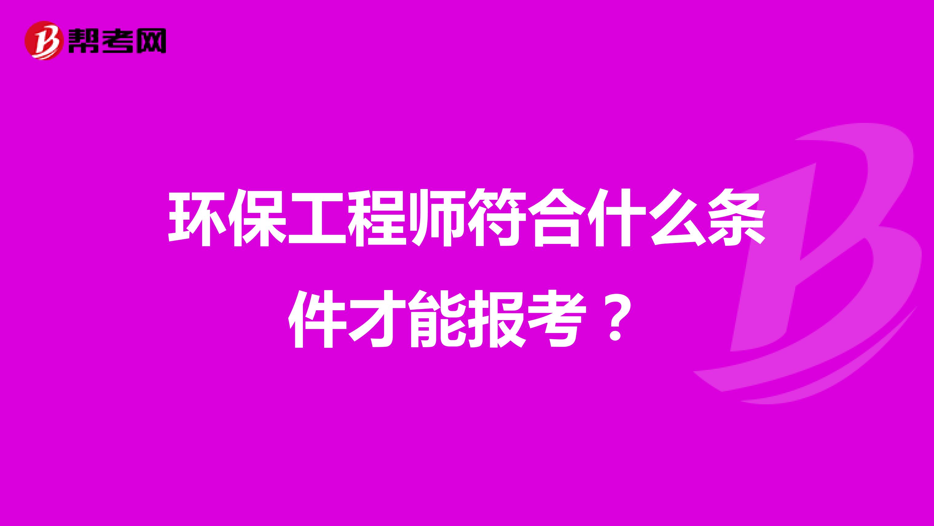环保工程师符合什么条件才能报考？
