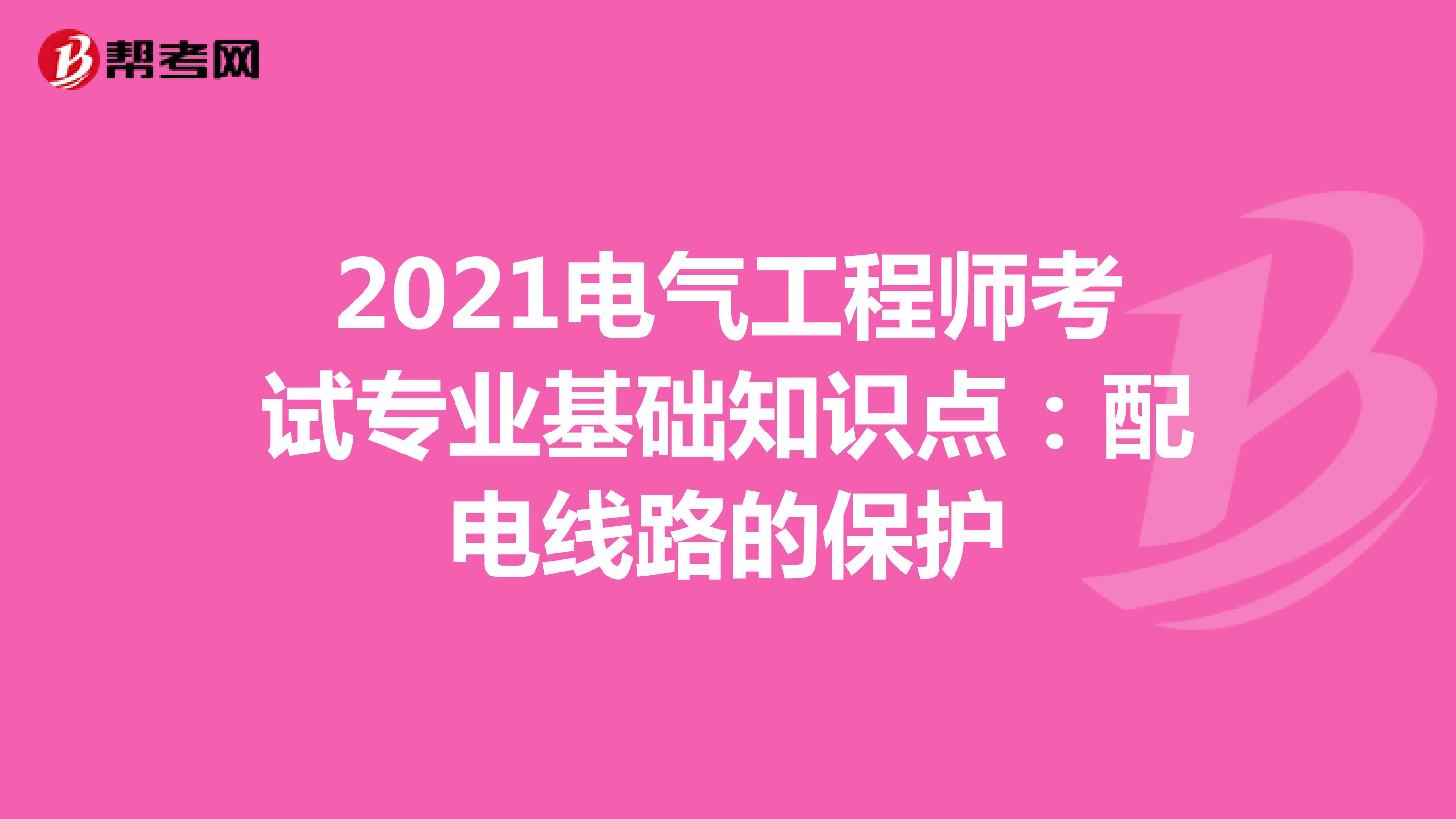2021电气工程师考试专业基础知识点：配电线路的保护
