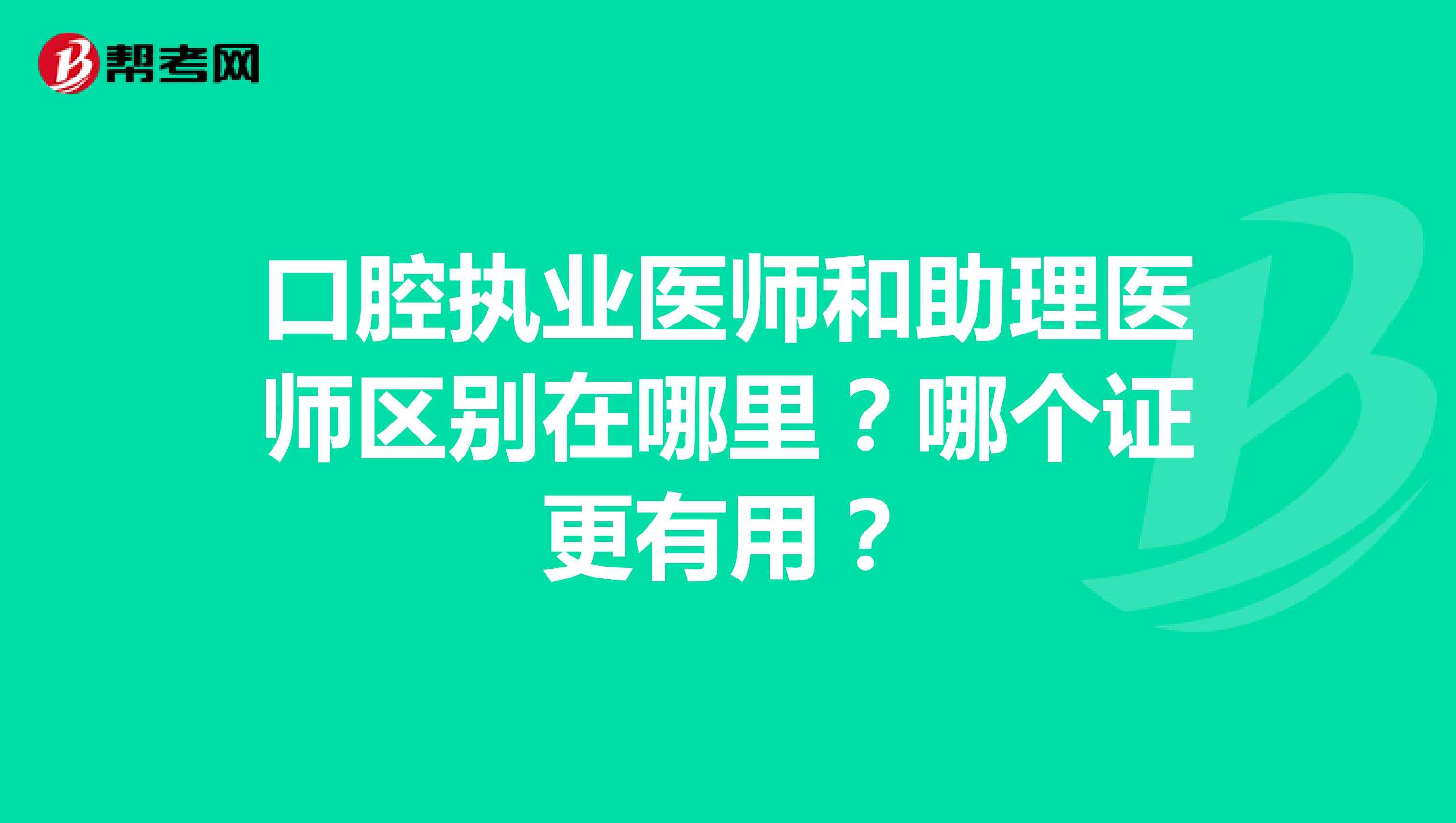 口腔执业医师和助理医师区别在哪里？哪个证更有用？