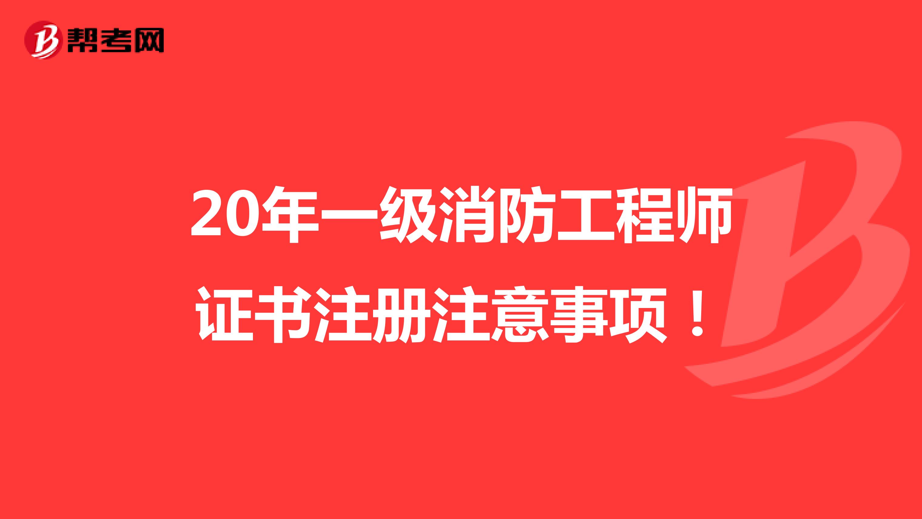 20年一级消防工程师证书注册注意事项！