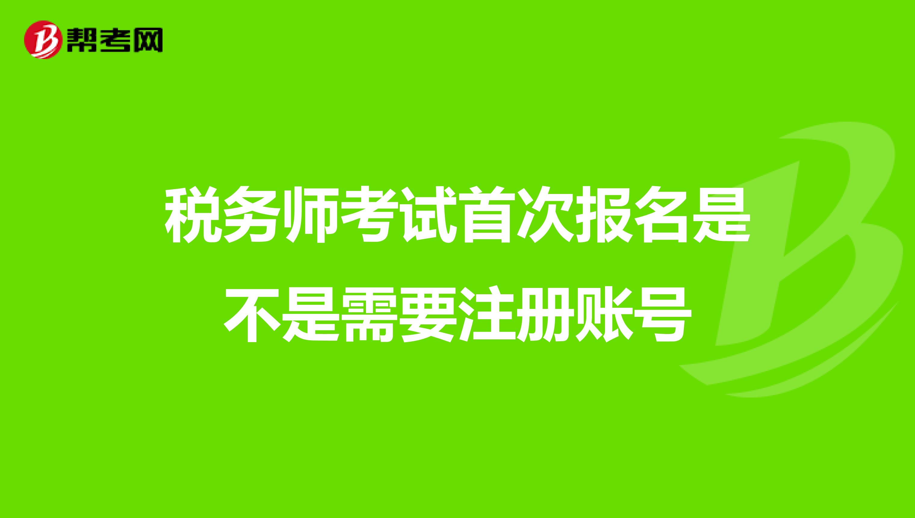 税务师考试首次报名是不是需要注册账号