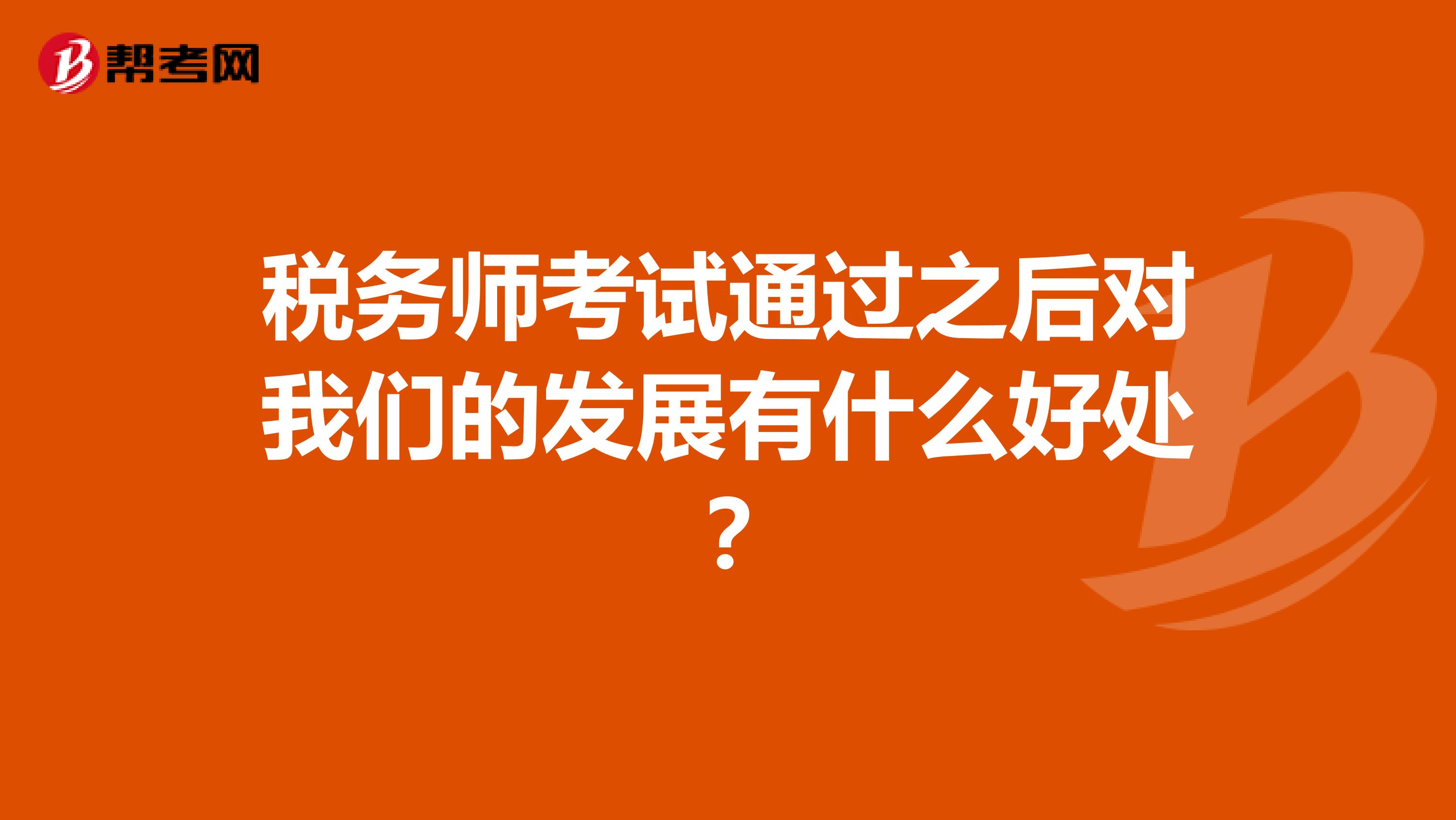 税务师考试通过之后对我们的发展有什么好处？