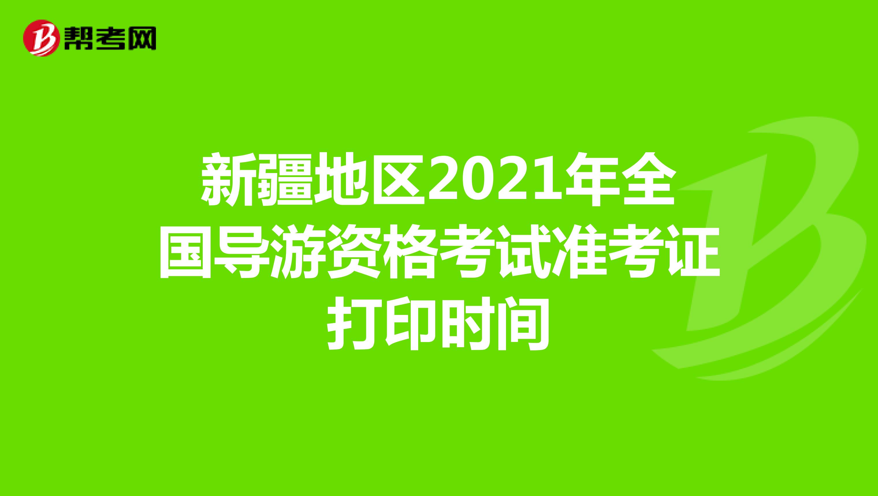 新疆地区2021年全国导游资格考试准考证打印时间