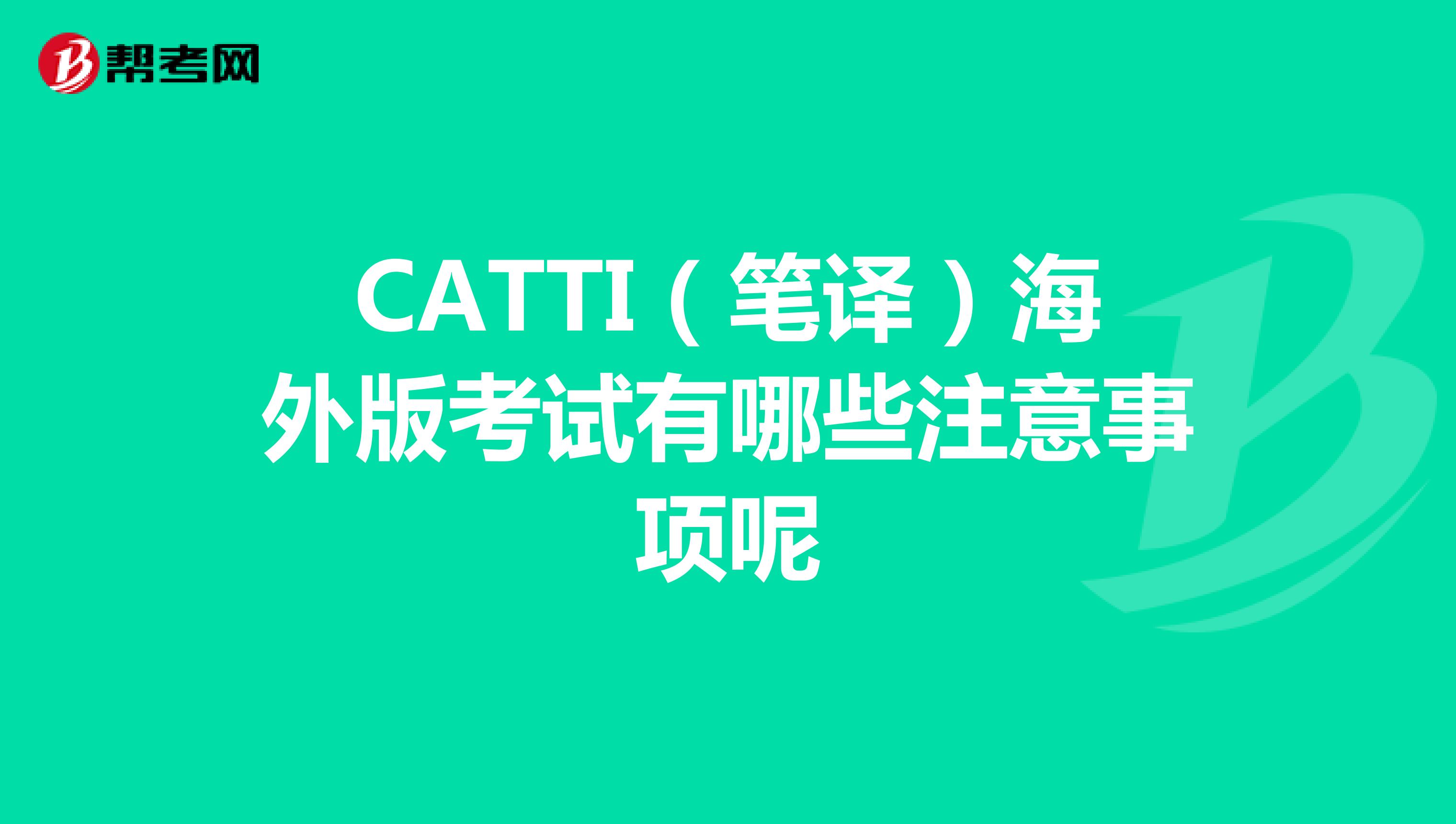 CATTI（笔译）海外版考试有哪些注意事项呢