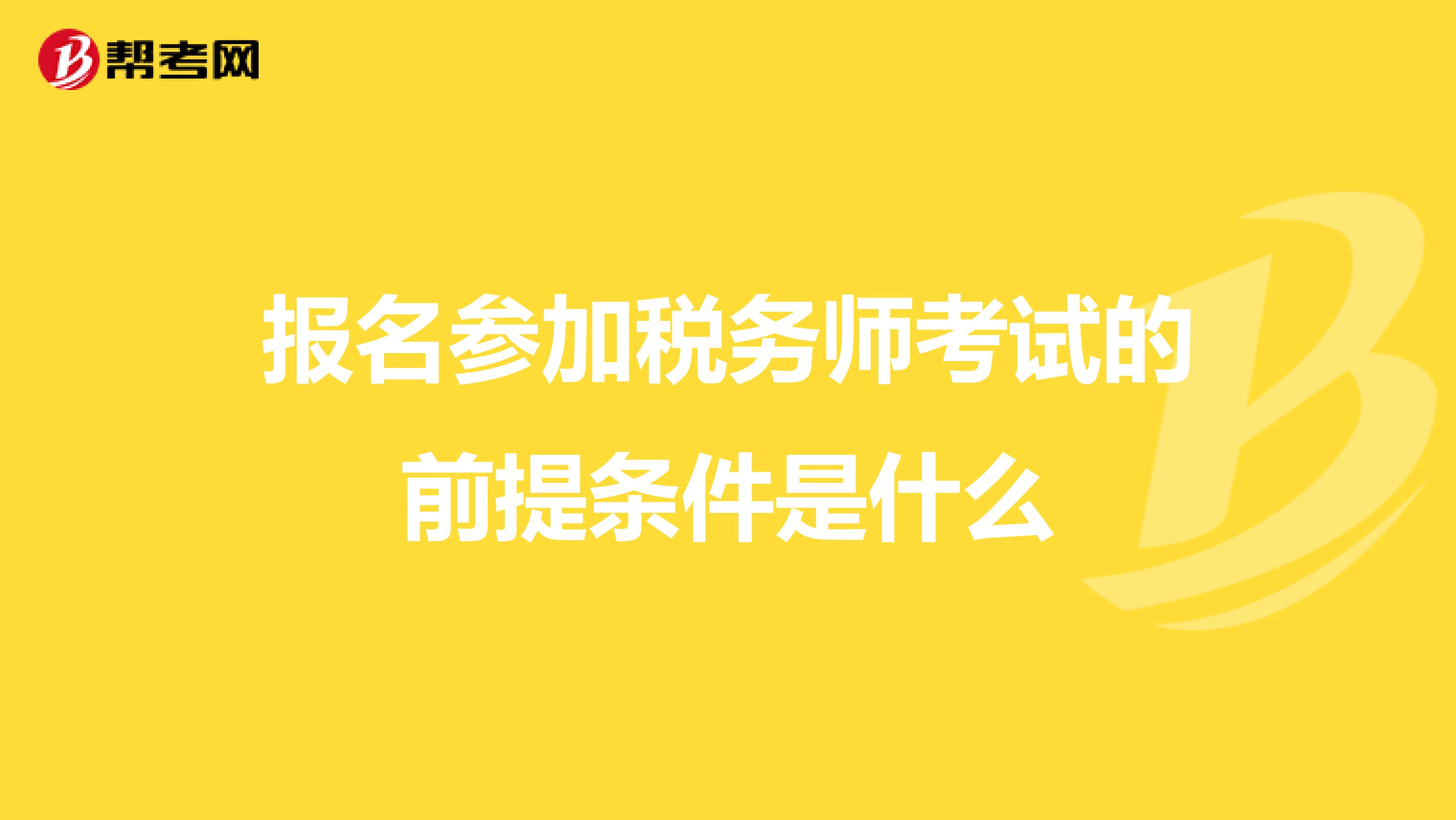 报名参加税务师考试的前提条件是什么