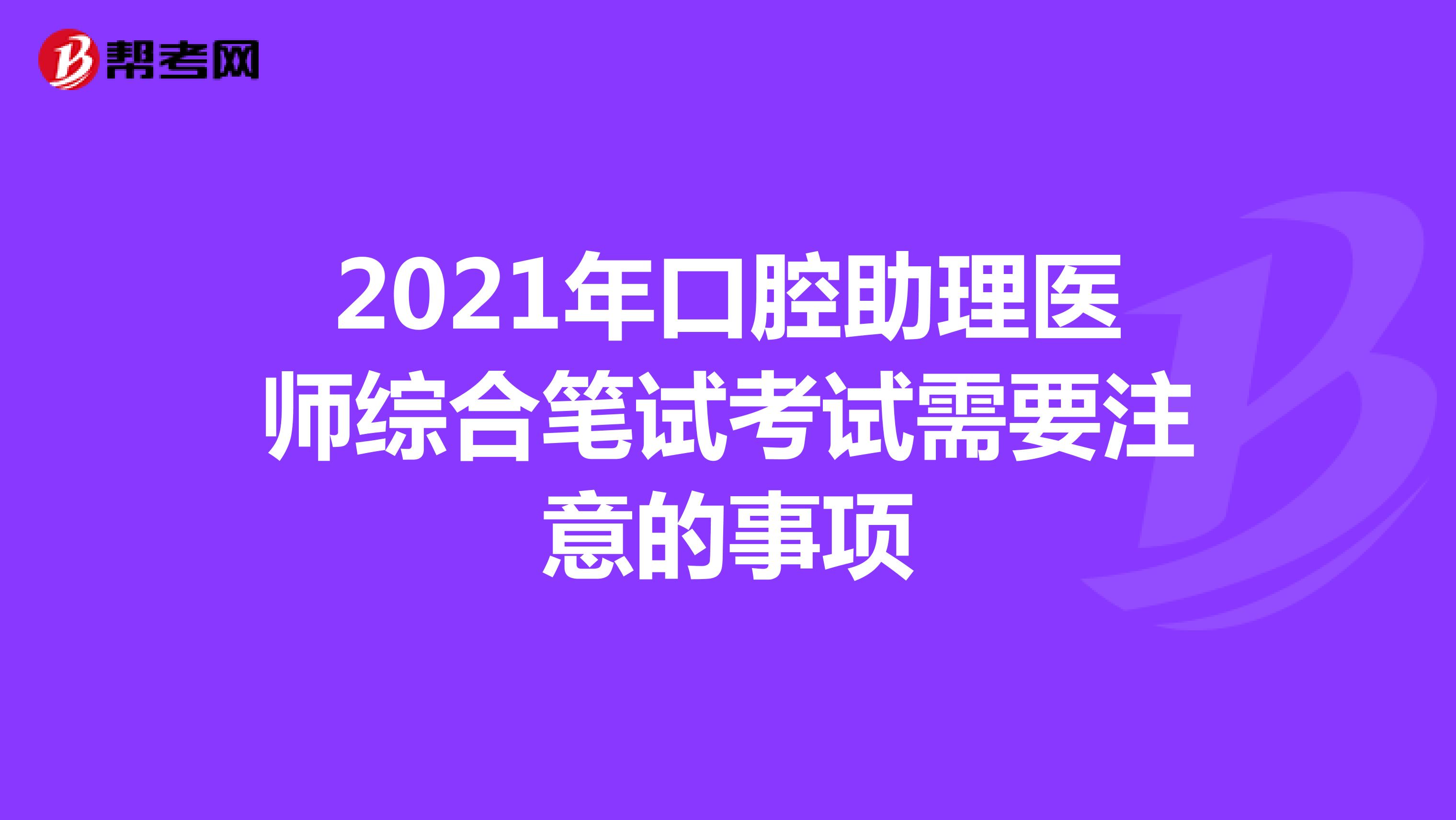 2021年口腔助理医师综合笔试考试需要注意的事项